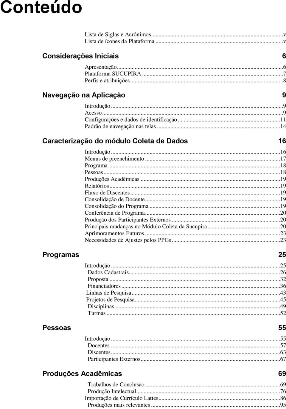 .. 18 Pessoas... 18 Produções Acadêmicas... 19 Relatórios... 19 Fluxo de Discentes... 19 Consolidação de Docente... 19 Consolidação do Programa... 19 Conferência de Programa.