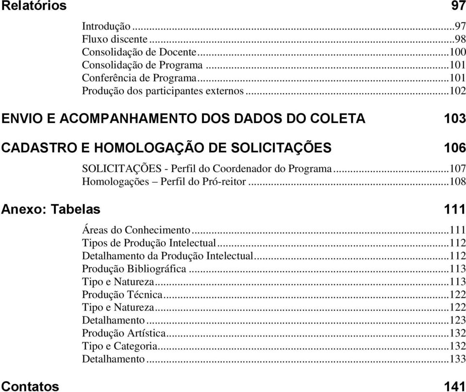 .. 102 ENVIO E ACOMPANHAMENTO DOS DADOS DO COLETA 103 CADASTRO E HOMOLOGAÇÃO DE SOLICITAÇÕES 106 SOLICITAÇÕES - Perfil do Coordenador do Programa.