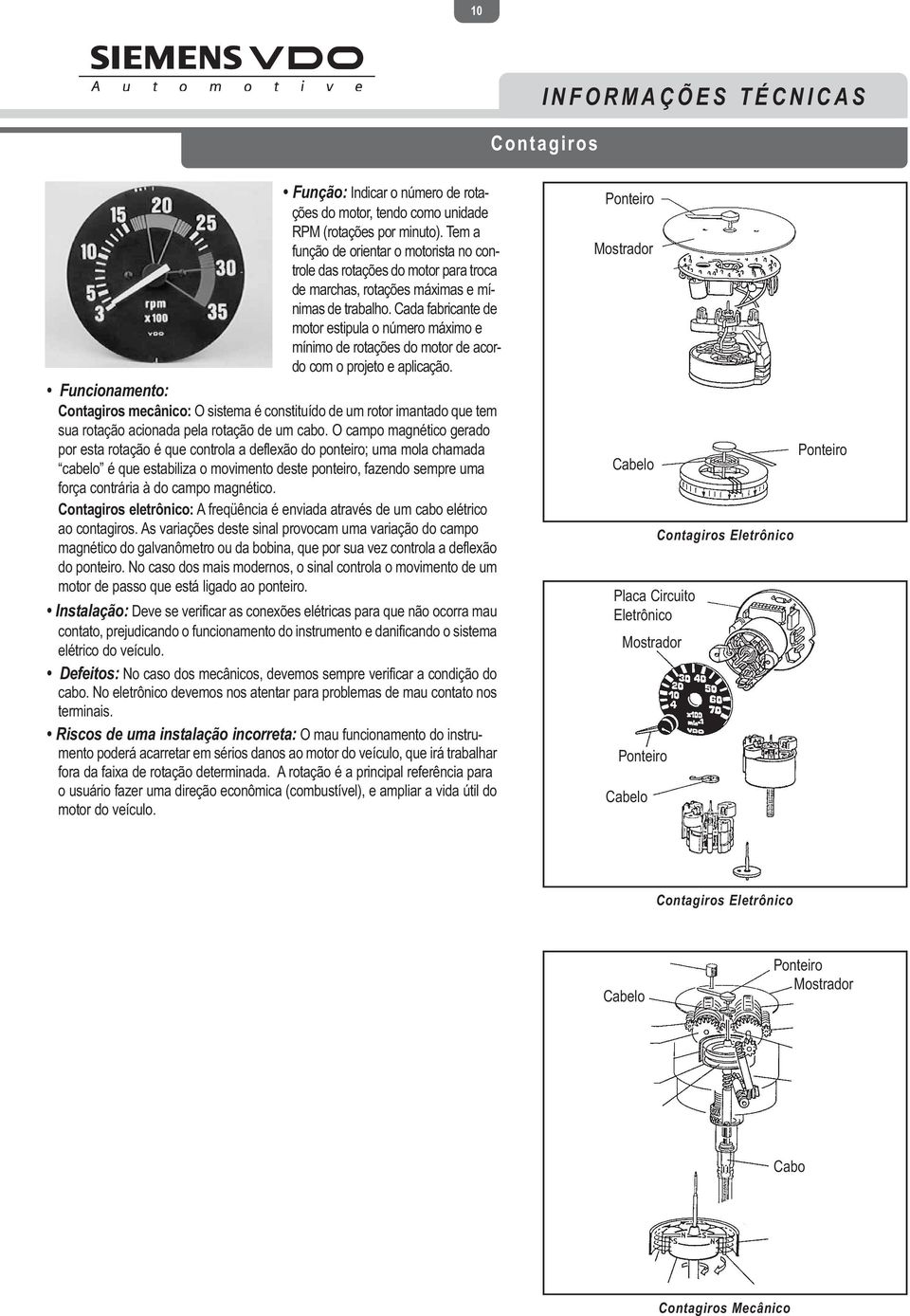 Cada fabricante de motor estipula o número máximo e mínimo de rotações do motor de acordo com o projeto e aplicação.