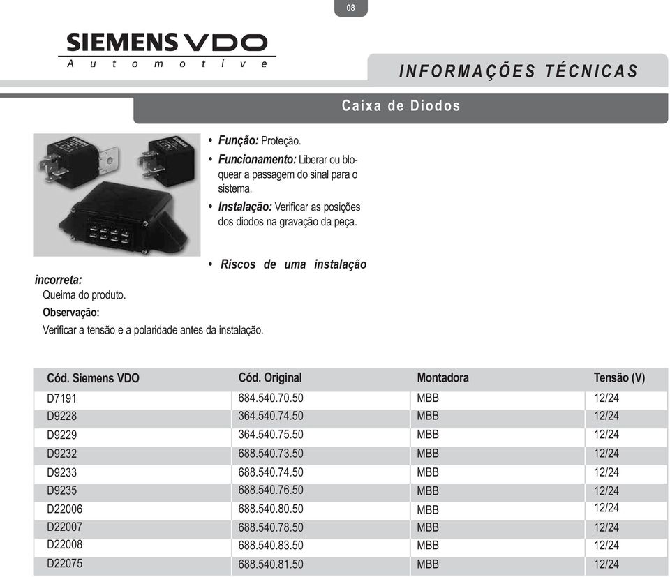 Observação: Verificar a tensão e a polaridade antes da instalação. Cód. Siemens VDO Cód. Original Montadora Tensão (V) D7191 D9228 684.540.70.