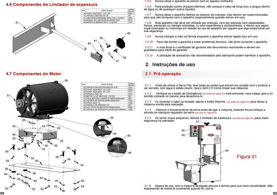 1.3.6 Para proteção contra choques elétricos, não coloque o cabo de força e/ou o plugue dentro de água ou de quaisquer outros líquidos. 1.3.7 Nunca deixe o aparelho elétrico ao alcance de crianças, elas devem ser supervisionadas para que não brinquem com o aparelho (especialmente quando estiver em uso).