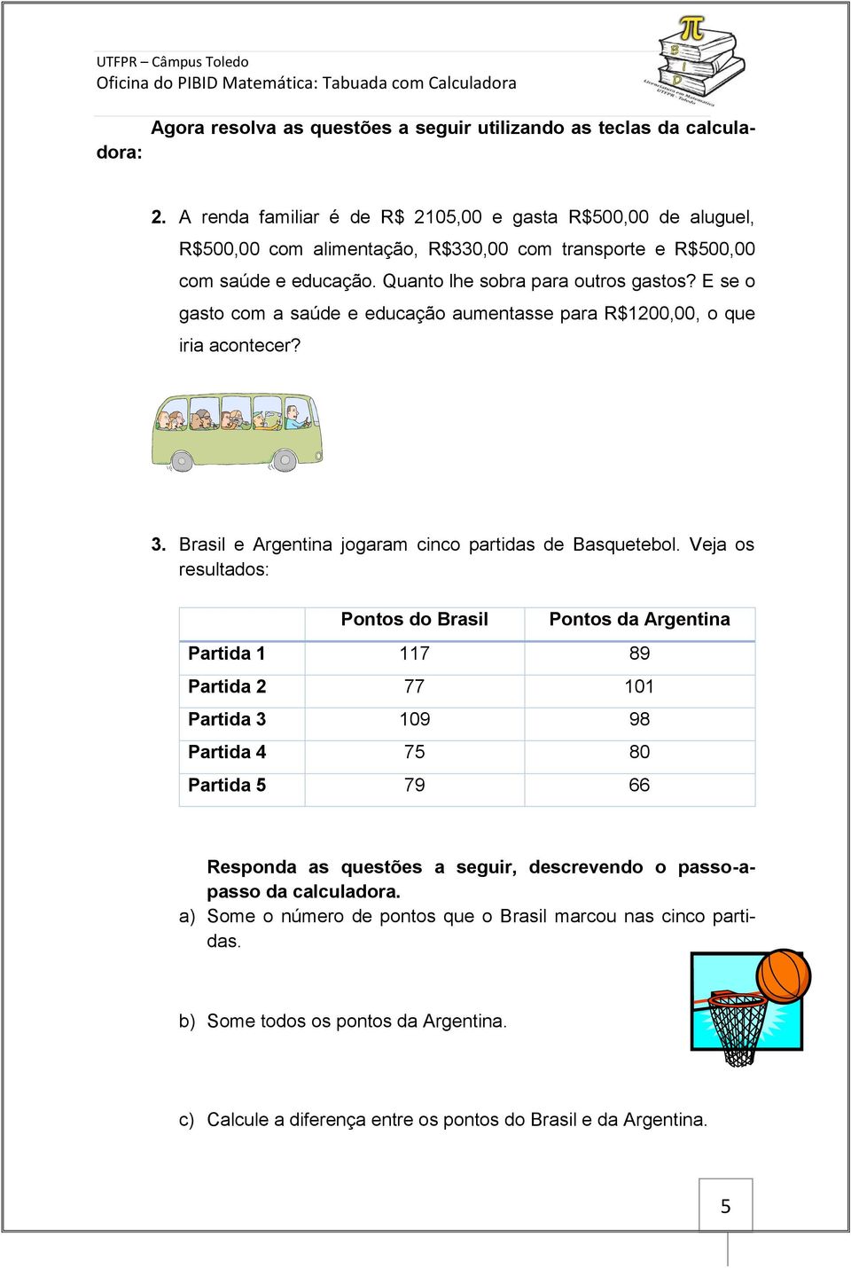 E se o gasto com a saúde e educação aumentasse para R$1200,00, o que iria acontecer? 3. Brasil e Argentina jogaram cinco partidas de Basquetebol.