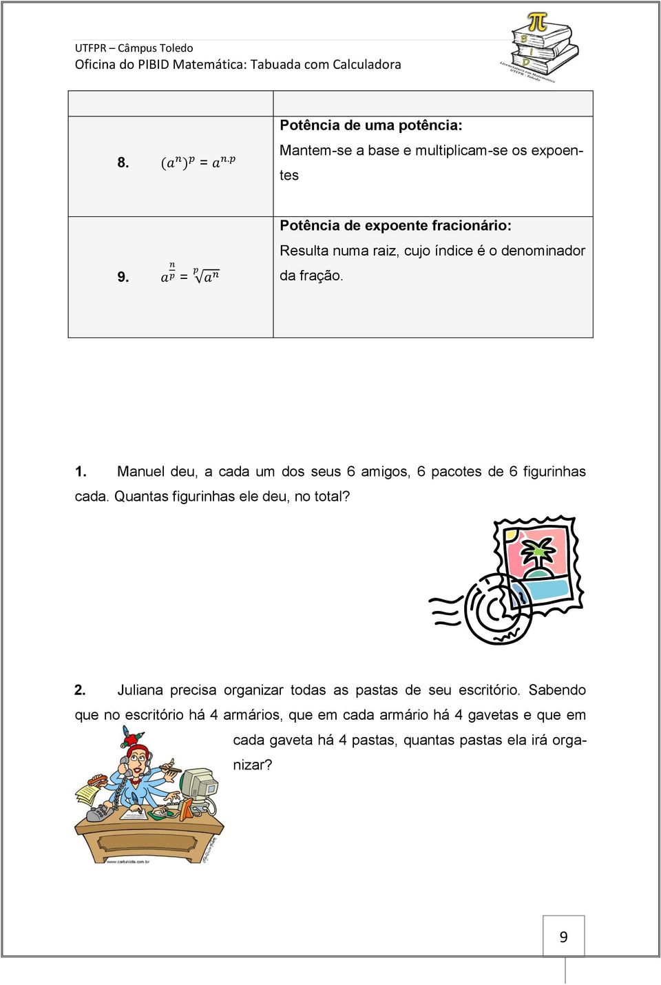 Manuel deu, a cada um dos seus 6 amigos, 6 pacotes de 6 figurinhas cada. Quantas figurinhas ele deu, no total? 2.