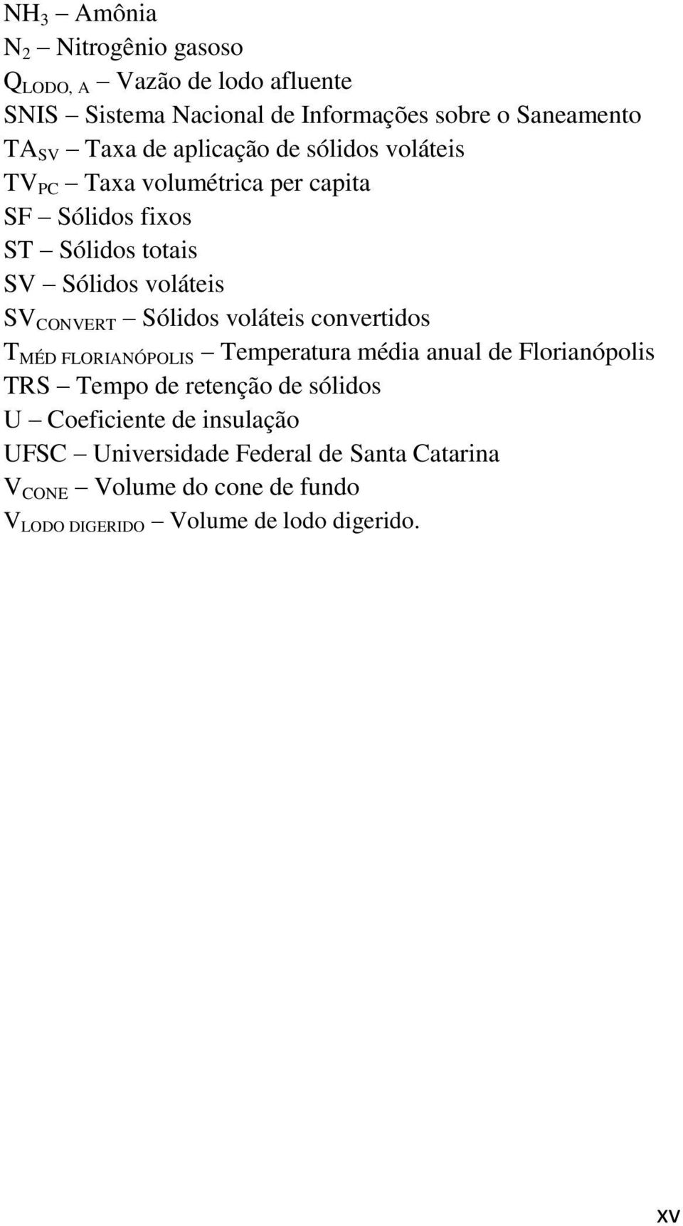 Sólidos voláteis convertidos T MÉD FLORIANÓPOLIS Temperatura média anual de Florianópolis TRS Tempo de retenção de sólidos U