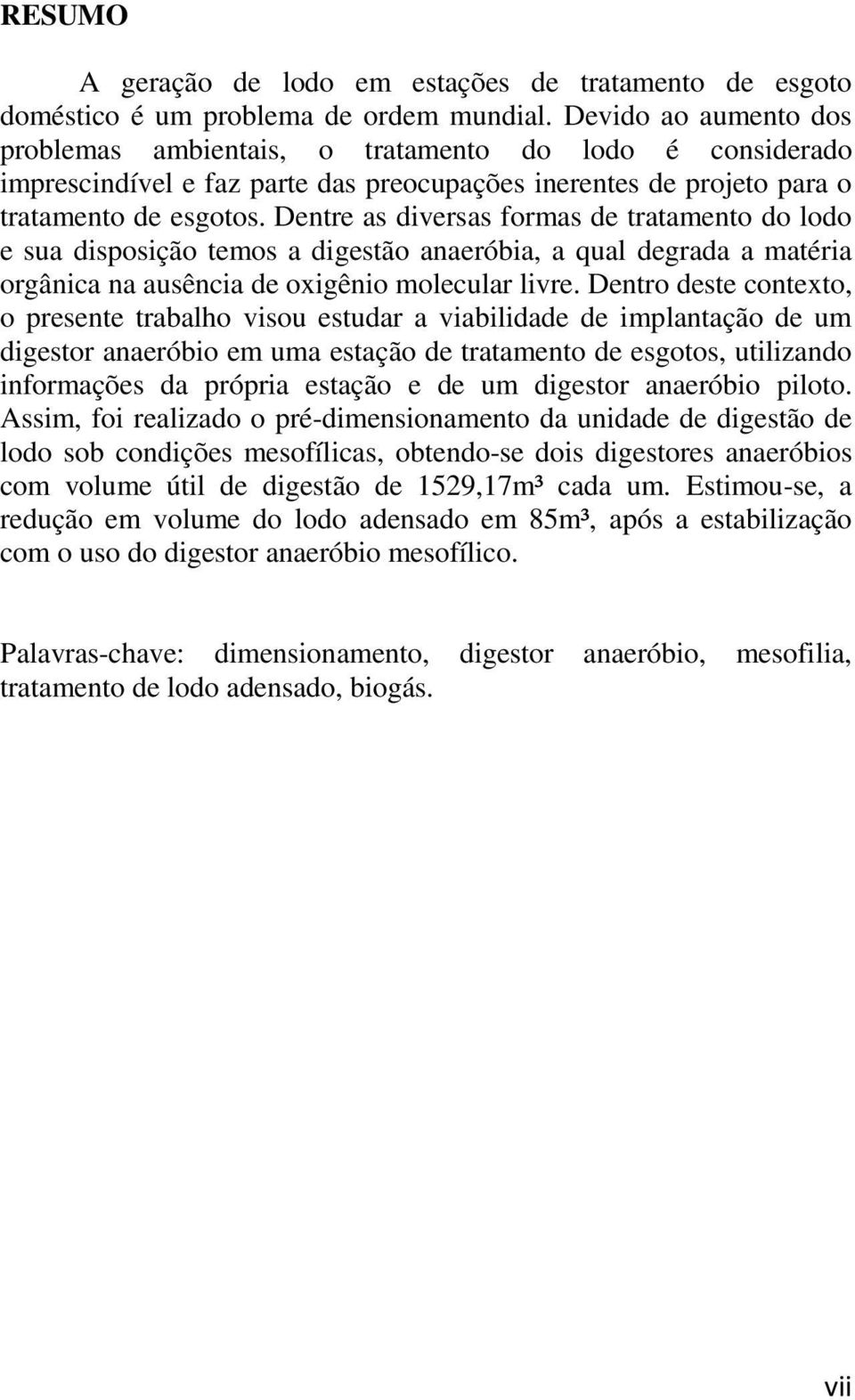 Dentre as diversas formas de tratamento do lodo e sua disposição temos a digestão anaeróbia, a qual degrada a matéria orgânica na ausência de oxigênio molecular livre.