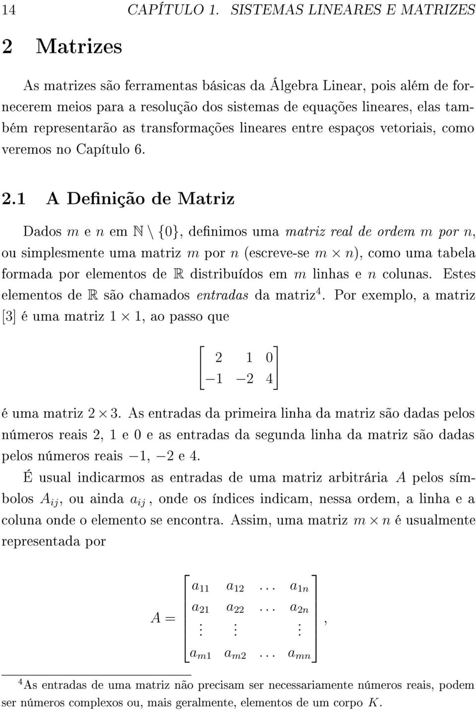 representarão as transformações lineares entre espaços vetoriais, como veremos no Capítulo 6. 2.