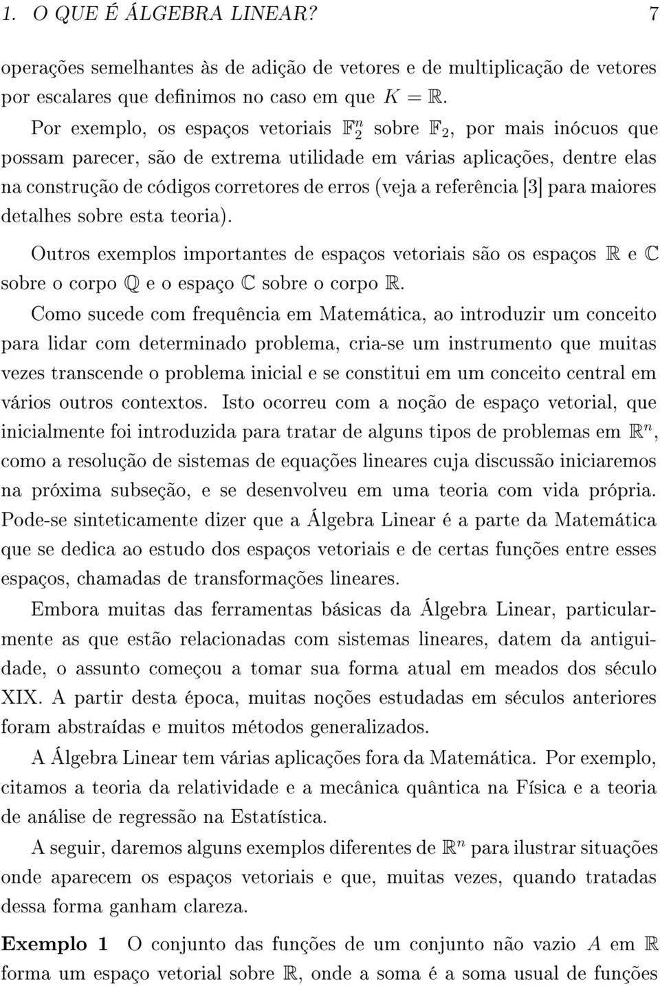 referência [3] para maiores detalhes sobre esta teoria). Outros exemplos importantes de espaços vetoriais são os espaços R e C sobre o corpo Q e o espaço C sobre o corpo R.