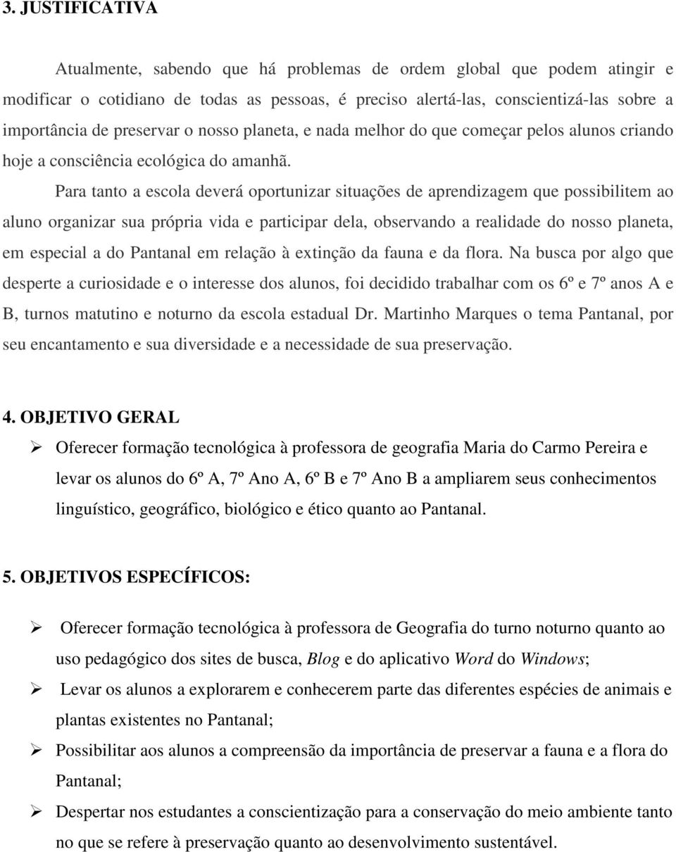 Para tanto a escola deverá oportunizar situações de aprendizagem que possibilitem ao aluno organizar sua própria vida e participar dela, observando a realidade do nosso planeta, em especial a do