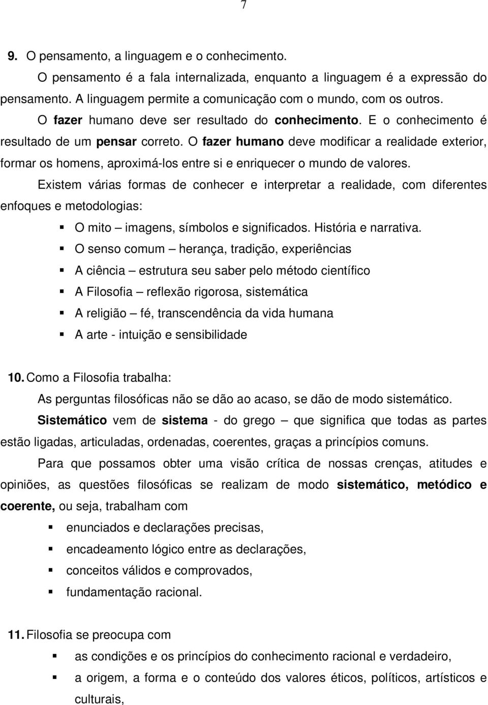 O fazer humano deve modificar a realidade exterior, formar os homens, aproximá-los entre si e enriquecer o mundo de valores.