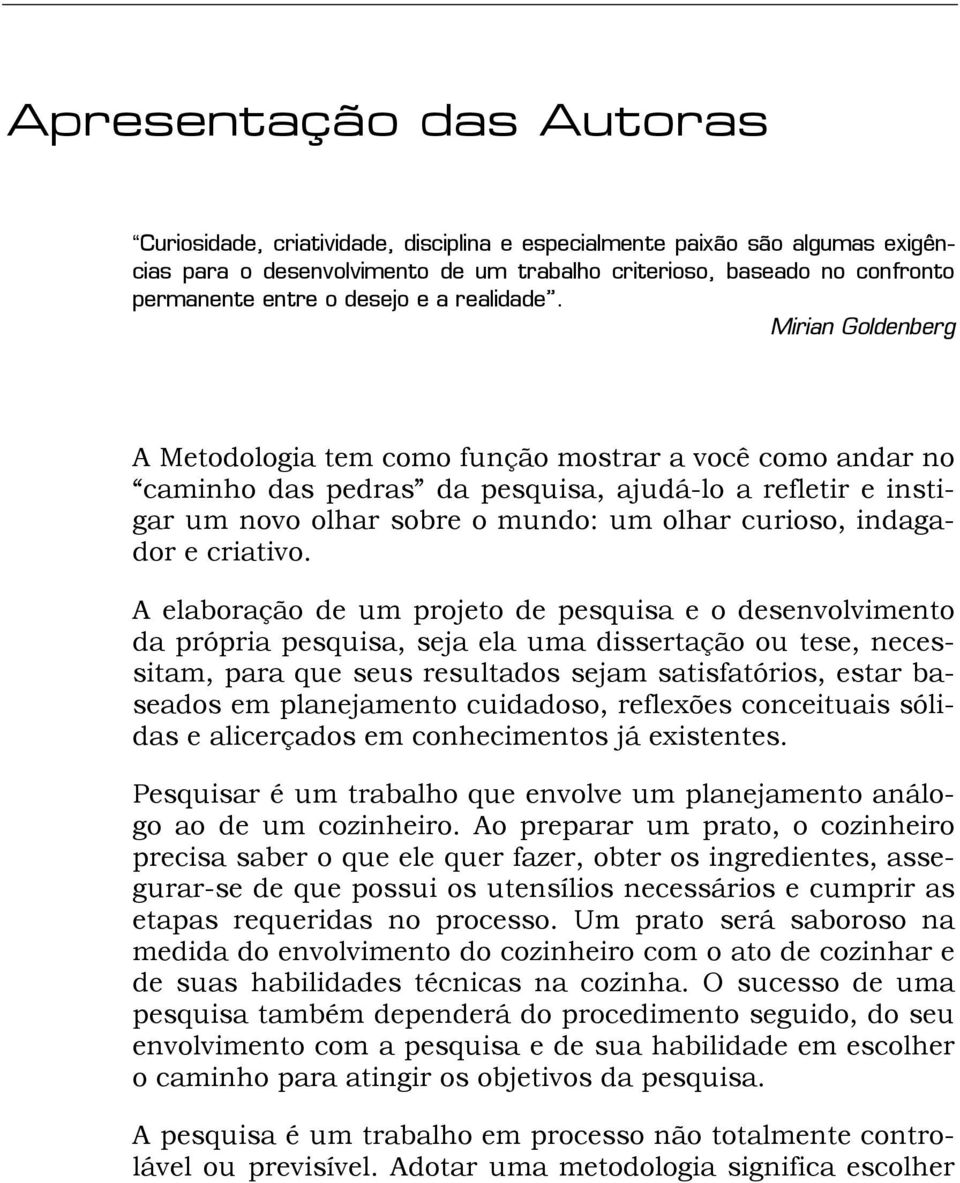 Mirian Goldenberg A Metodologia tem como função mostrar a você como andar no caminho das pedras da pesquisa, ajudá-lo a refletir e instigar um novo olhar sobre o mundo: um olhar curioso, indagador e