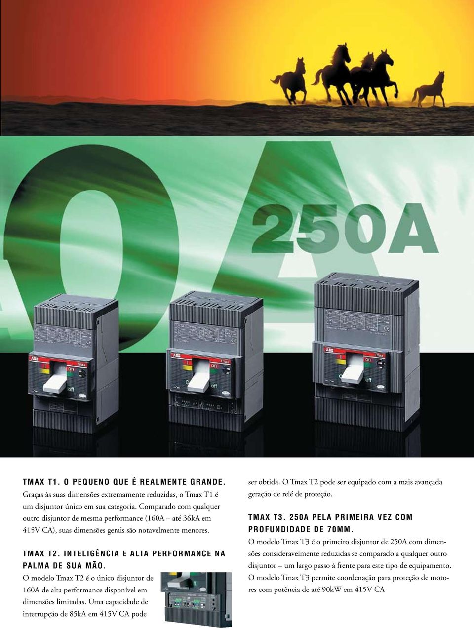 O modelo Tmax T2 é o único disjuntor de 60A de alta performance disponível em dimensões limitadas. Uma capacidade de interrupção de 85kA em 45V CA pode ser obtida.