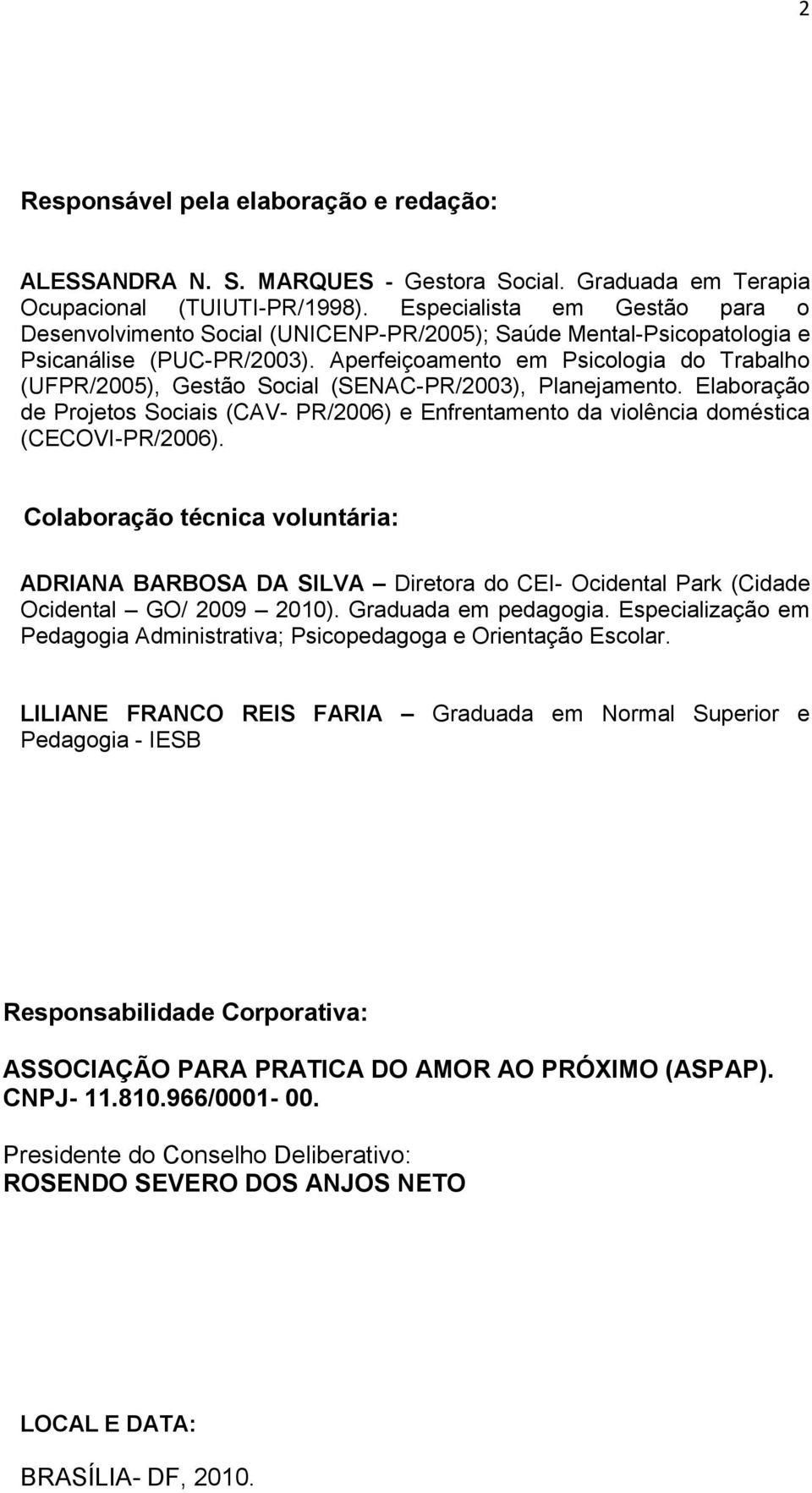 Aperfeiçoamento em Psicologia do Trabalho (UFPR/2005), Gestão Social (SENAC-PR/2003), Planejamento.