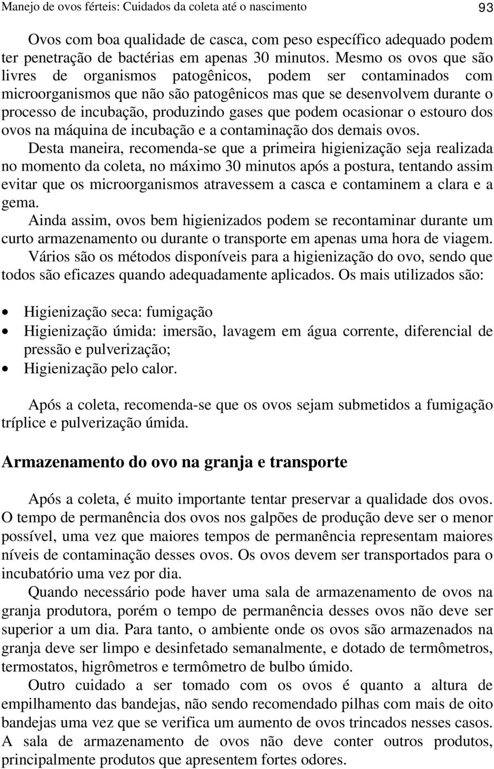 podem ocasionar o estouro dos ovos na máquina de incubação e a contaminação dos demais ovos.