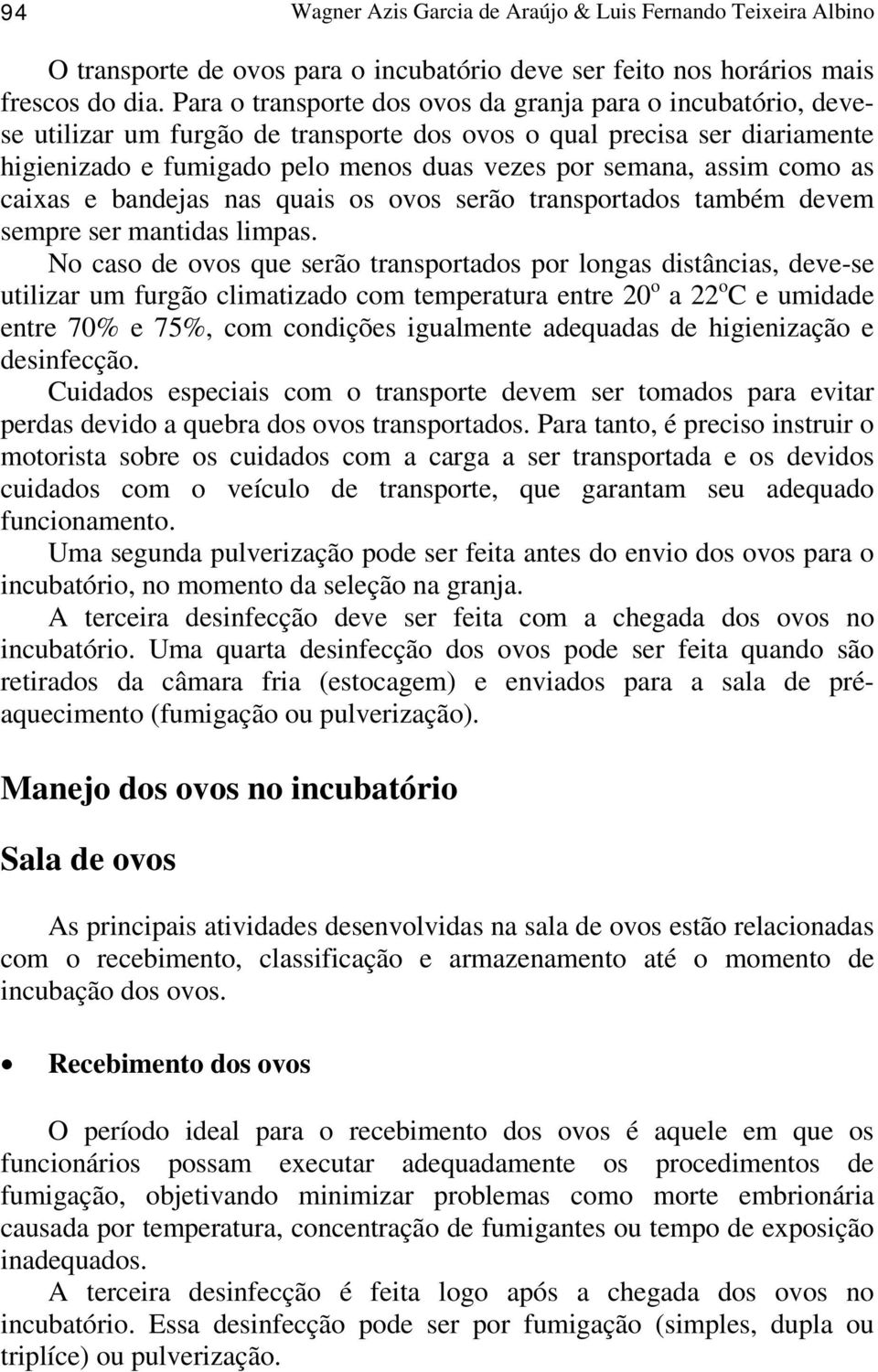 como as caixas e bandejas nas quais os ovos serão transportados também devem sempre ser mantidas limpas.