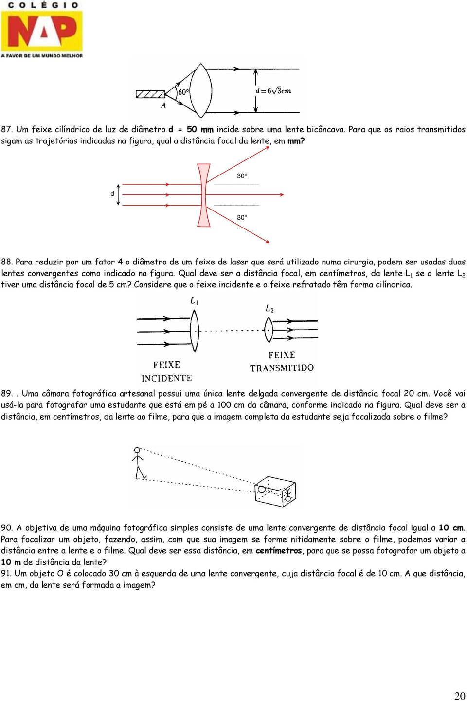 Qual deve ser a distância focal, em centímetros, da lente L 1 se a lente L 2 tiver uma distância focal de 5 cm? Considere que o feixe incidente e o feixe refratado têm forma cilíndrica. 89.