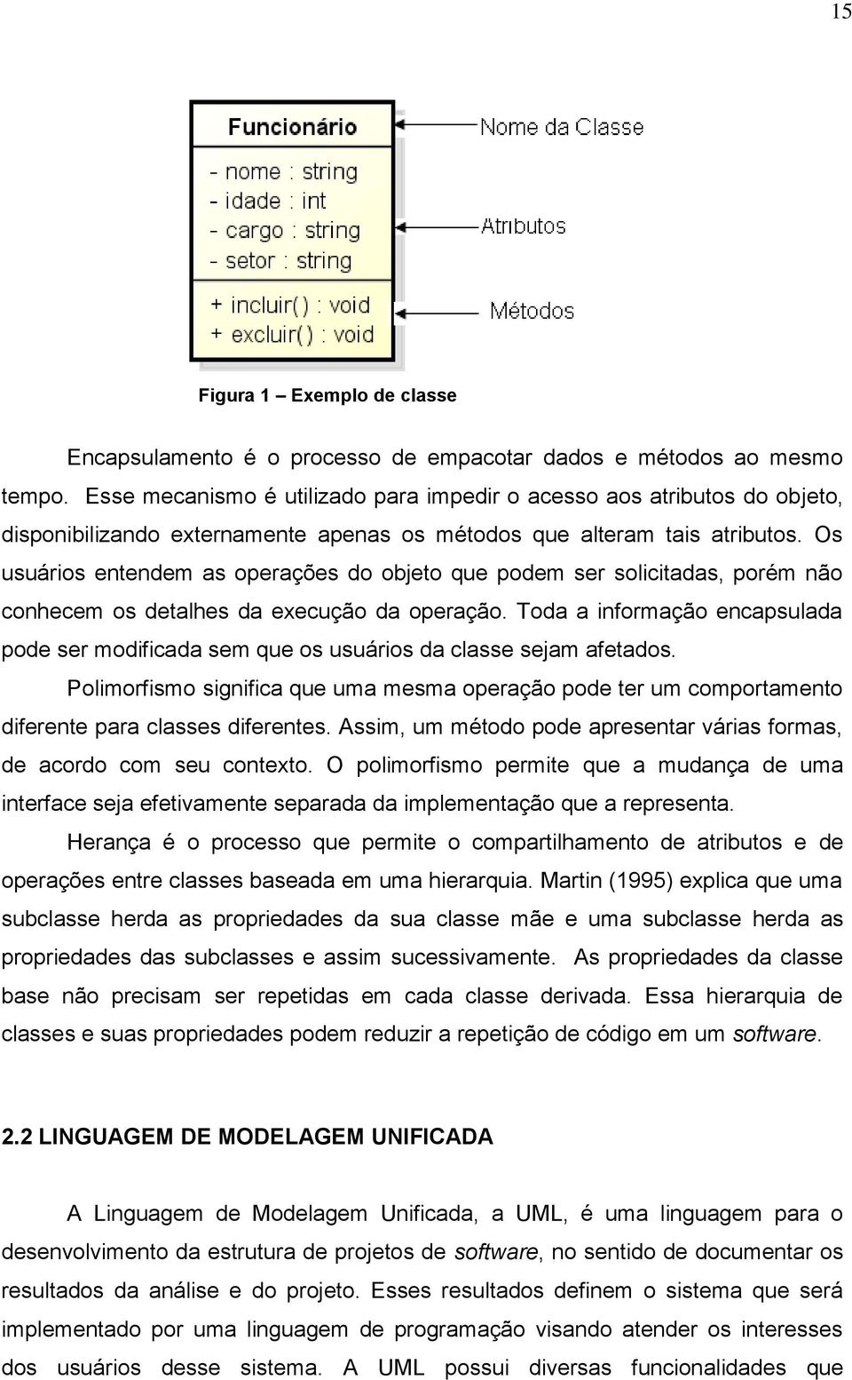 Os usuários entendem as operações do objeto que podem ser solicitadas, porém não conhecem os detalhes da execução da operação.