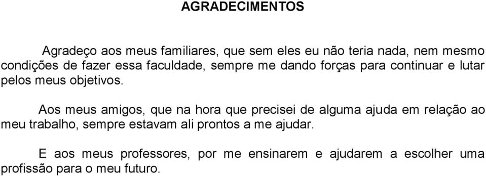 Aos meus amigos, que na hora que precisei de alguma ajuda em relação ao meu trabalho, sempre estavam