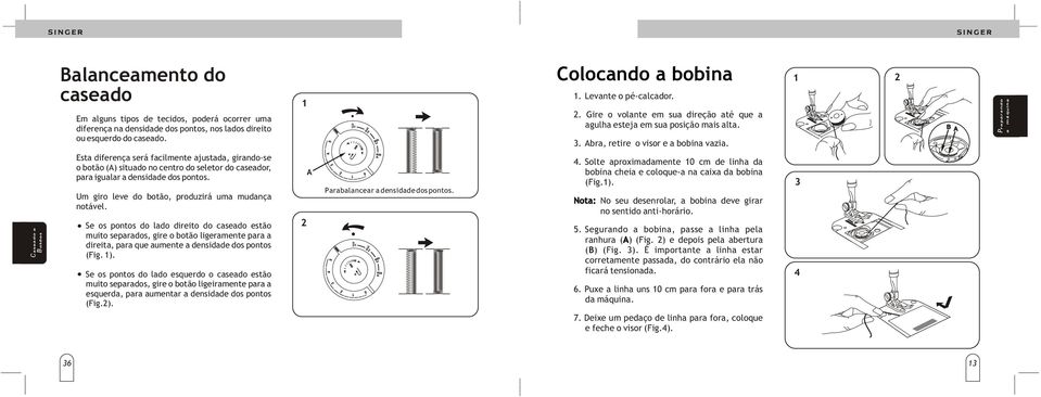 Esta diferença será facilmente ajustada, girando-se o botão (A) situado no centro do seletor do caseador, para igualar a densidade dos pontos. Um giro leve do botão, produzirá uma mudança notável.