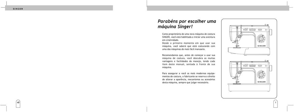 5 Recomendamos que, antes de começar a usar sua máquina de costura, você descubra as muitas vantagens e facilidades do manejo, lendo cada item deste manual, sentada à