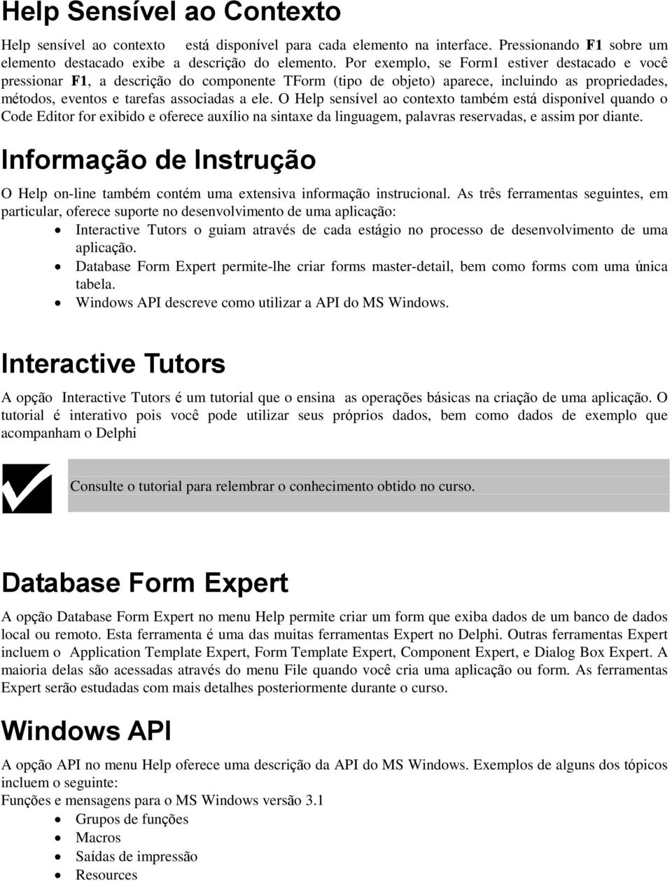 O Help sensível ao contexto também está disponível quando o Code Editor for exibido e oferece auxílio na sintaxe da linguagem, palavras reservadas, e assim por diante.