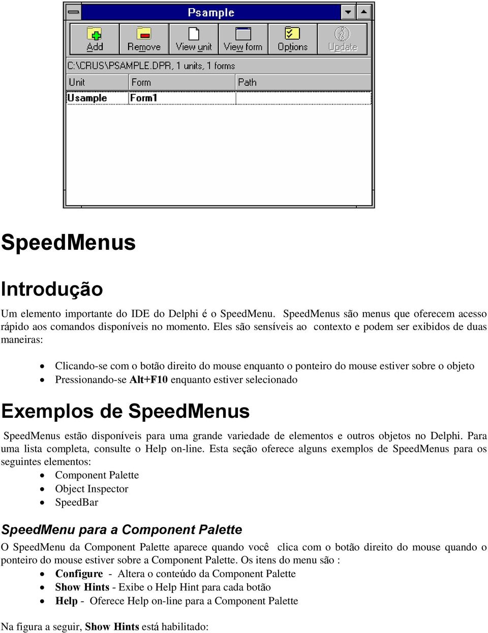 estiver selecionado Exemplos de SpeedMenus SpeedMenus estão disponíveis para uma grande variedade de elementos e outros objetos no Delphi. Para uma lista completa, consulte o Help on-line.