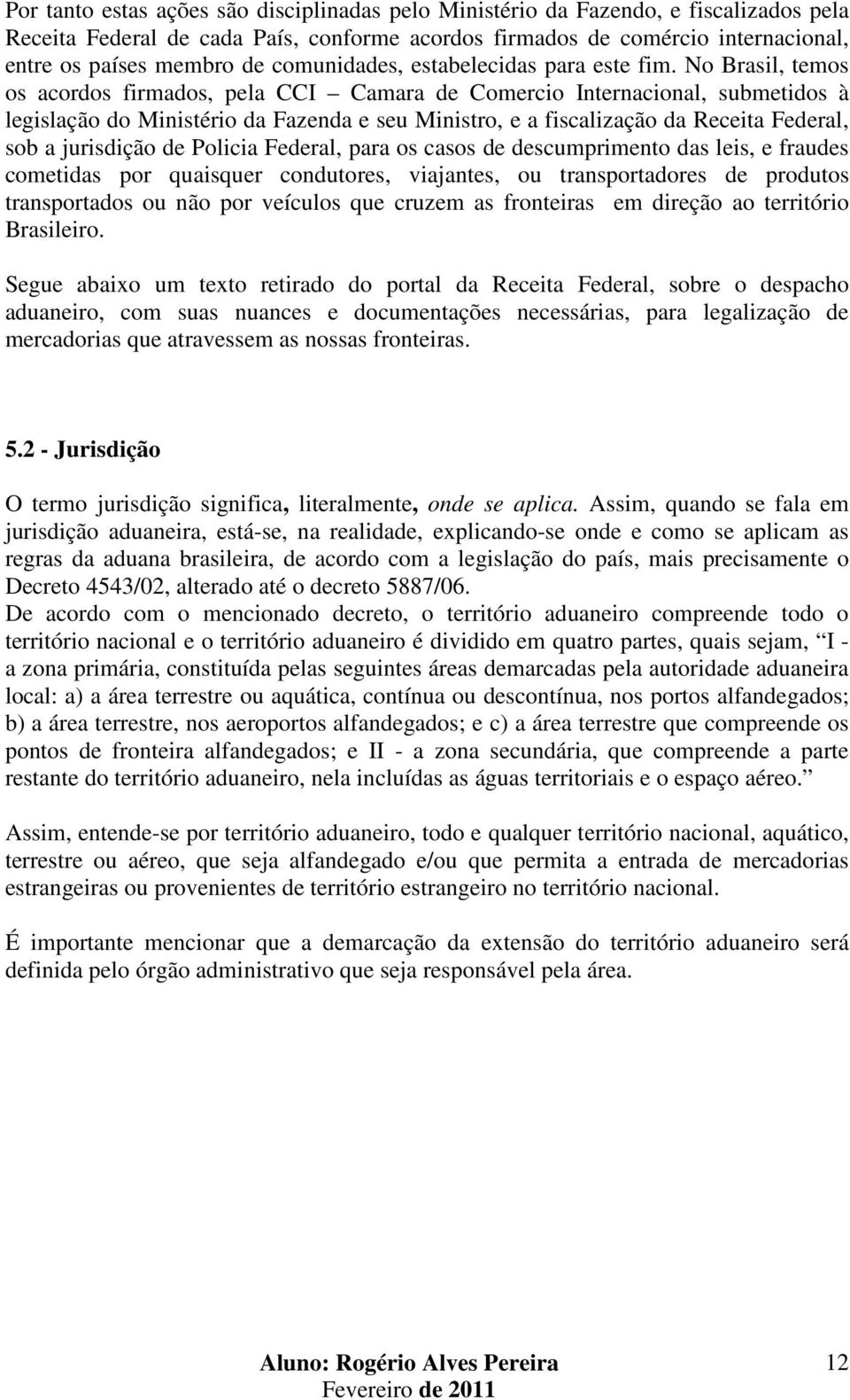 No Brasil, temos os acordos firmados, pela CCI Camara de Comercio Internacional, submetidos à legislação do Ministério da Fazenda e seu Ministro, e a fiscalização da Receita Federal, sob a jurisdição