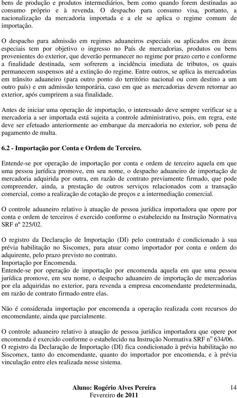 O despacho para admissão em regimes aduaneiros especiais ou aplicados em áreas especiais tem por objetivo o ingresso no País de mercadorias, produtos ou bens provenientes do exterior, que deverão