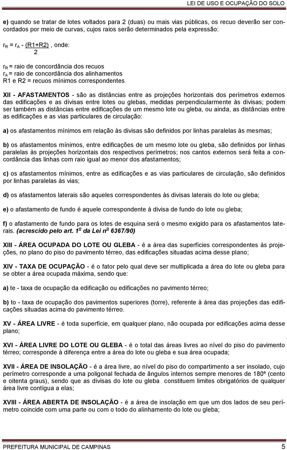 horizontais dos perímetros externos das edificações e as divisas entre lotes ou glebas, medidas perpendicularmente às divisas; podem ser também as distâncias entre edificações de um mesmo lote ou