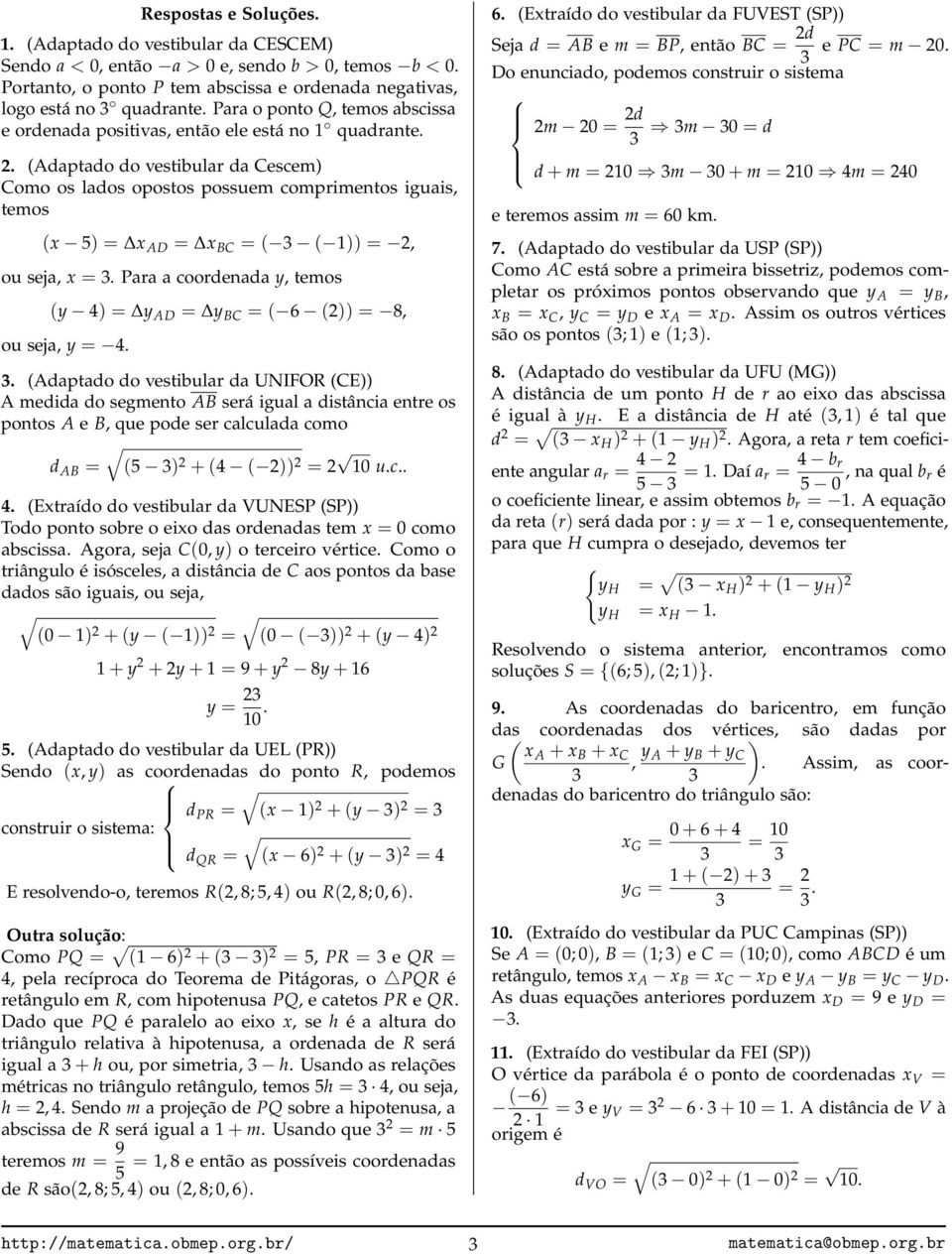 =, ou seja, x = Para a coordenada y, temos (y 4) = y AD = y BC = ( 6 ()) = 8, ou seja, y = 4 (Adaptado do vestibular da UNIFOR (CE)) A medida do segmento AB será igual a distância entre os pontos A e