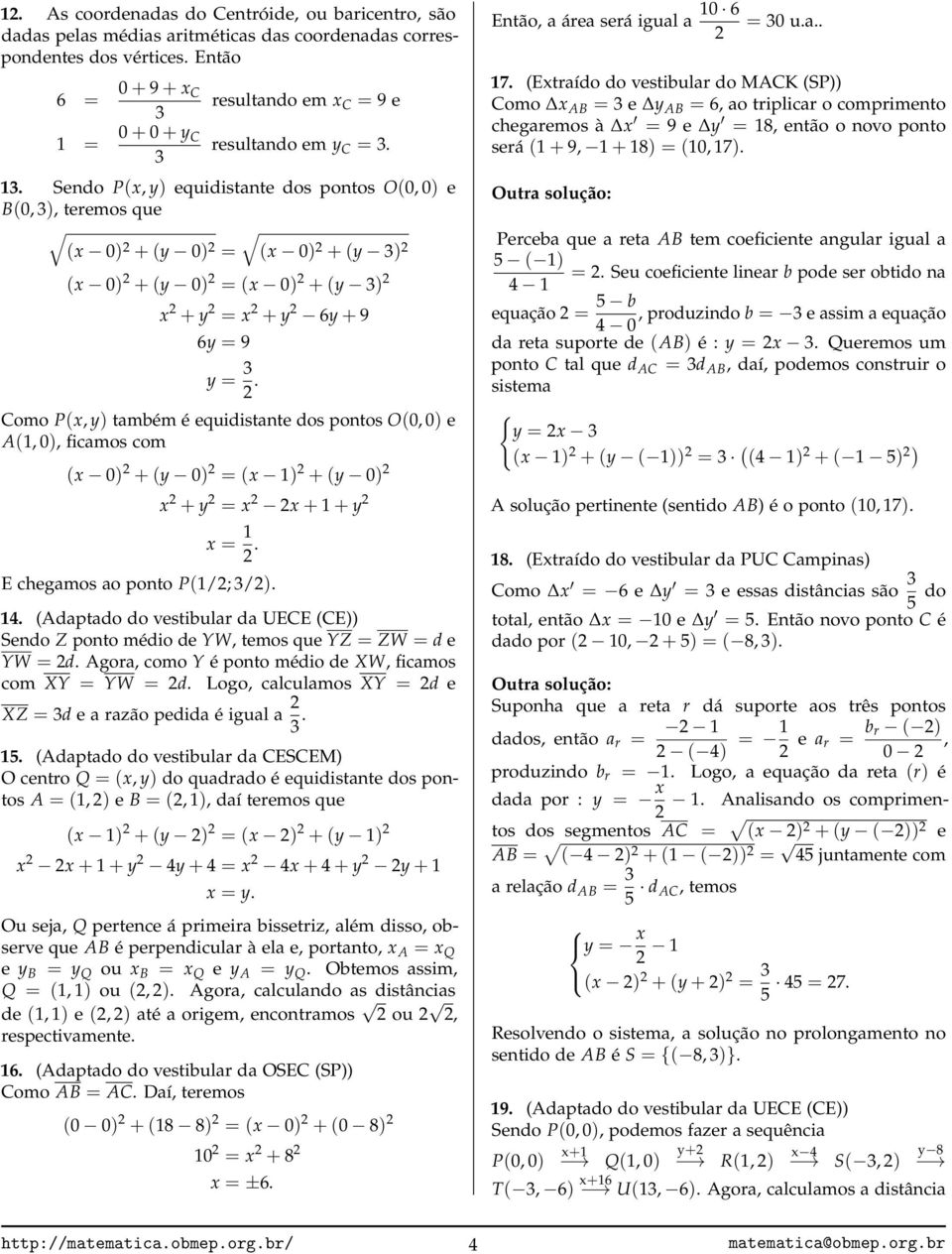 equidistante dos pontos O(0, 0) e A(1, 0), ficamos com (x 0) + (y 0) = (x 1) + (y 0) x + y = x x + 1 + y x = 1 E chegamos ao ponto P(1/; /) 14 (Adaptado do vestibular da UECE (CE)) Sendo Z ponto