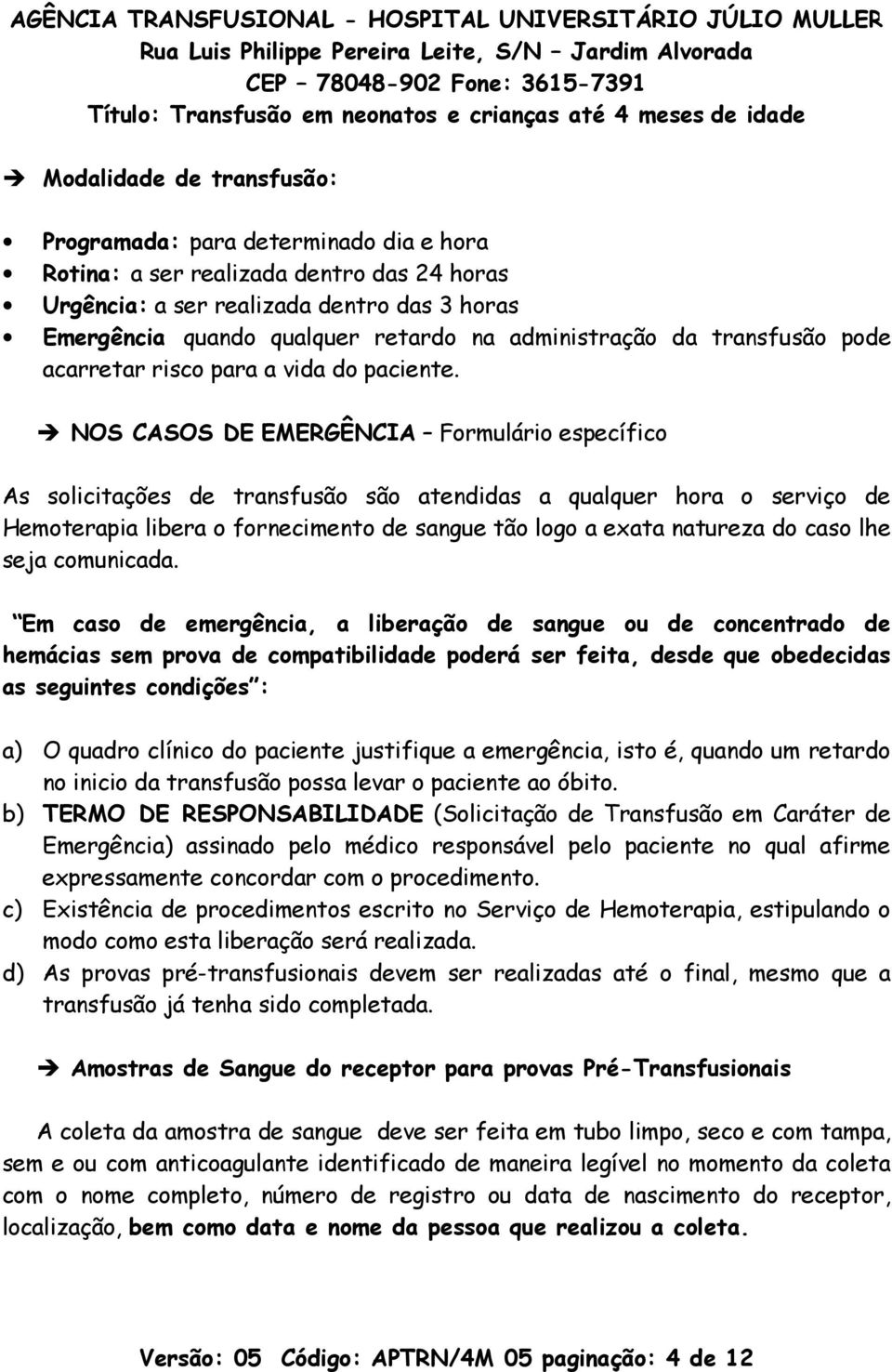 NOS CASOS DE EMERGÊNCIA Formulário específico As solicitações de transfusão são atendidas a qualquer hora o serviço de Hemoterapia libera o fornecimento de sangue tão logo a exata natureza do caso