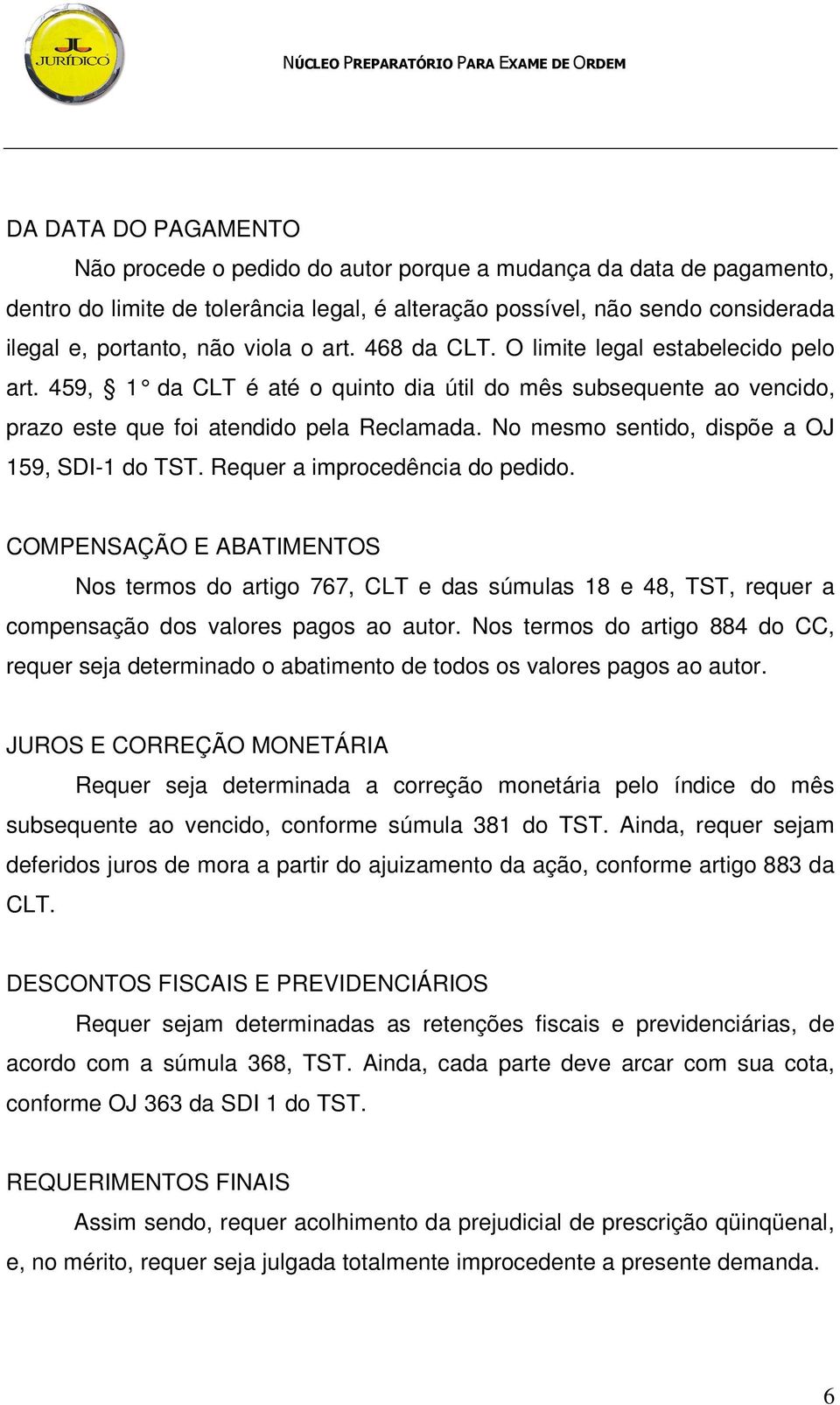 No mesmo sentido, dispõe a OJ 159, SDI-1 do TST. COMPENSAÇÃO E ABATIMENTOS Nos termos do artigo 767, CLT e das súmulas 18 e 48, TST, requer a compensação dos valores pagos ao autor.