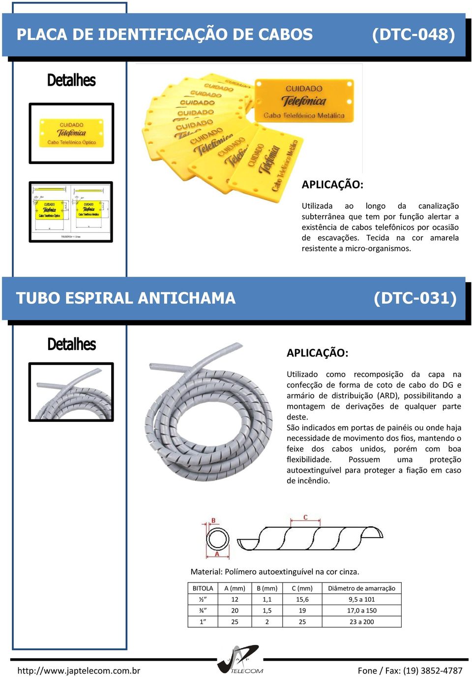 TUBO ESPIRAL ANTICHAMA (DTC-031) Utilizado como recomposição da capa na confecção de forma de coto de cabo do DG e armário de distribuição (ARD), possibilitando a montagem de derivações de qualquer