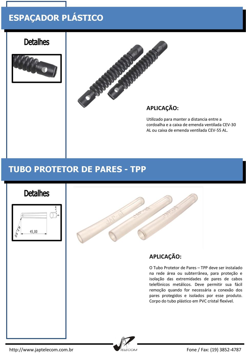 TUBO PROTETOR DE PARES - TPP O Tubo Protetor de Pares TPP deve ser instalado na rede área ou subterrânea, para proteção e