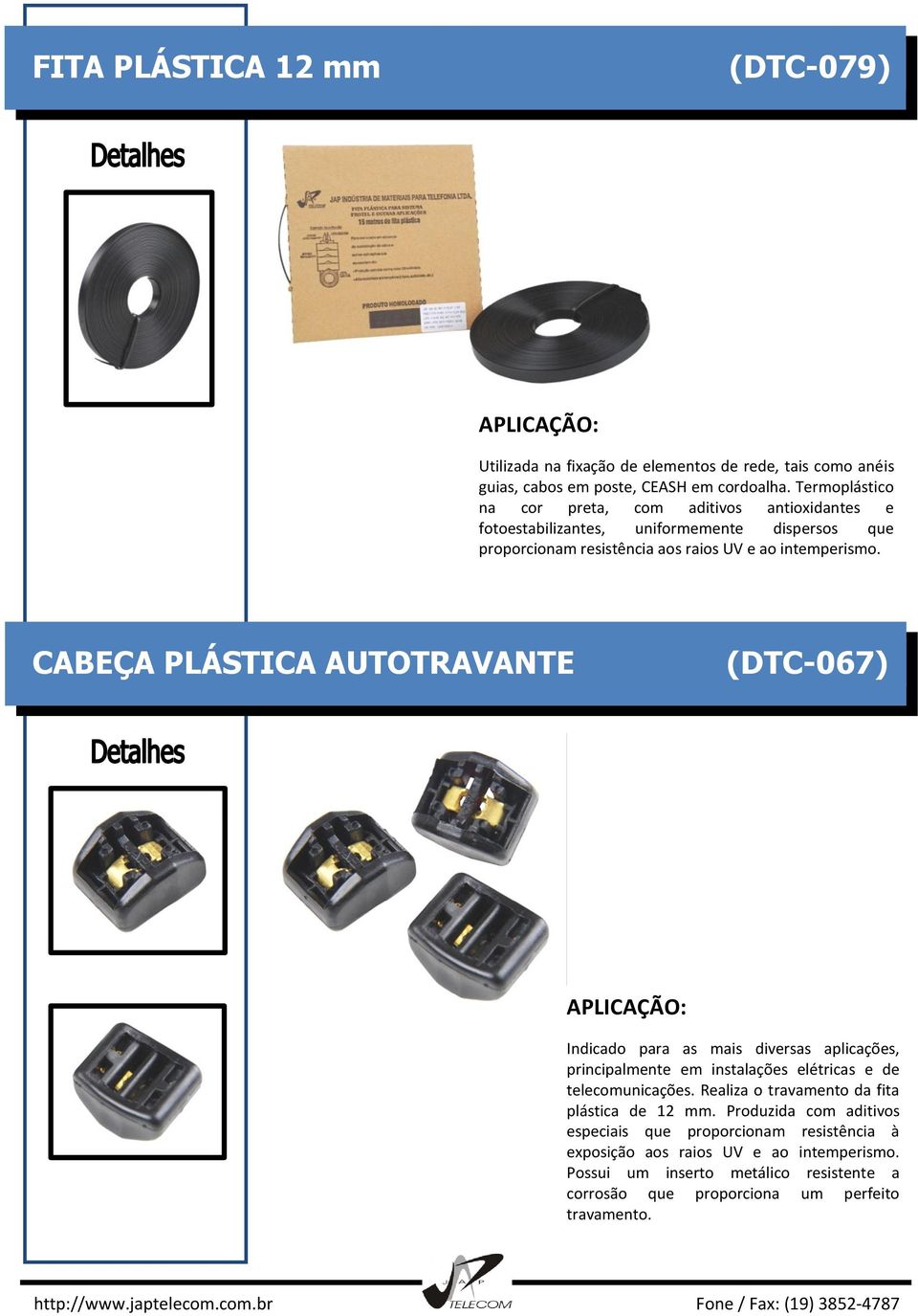 CABEÇA PLÁSTICA AUTOTRAVANTE (DTC-067) Indicado para as mais diversas aplicações, principalmente em instalações elétricas e de telecomunicações.
