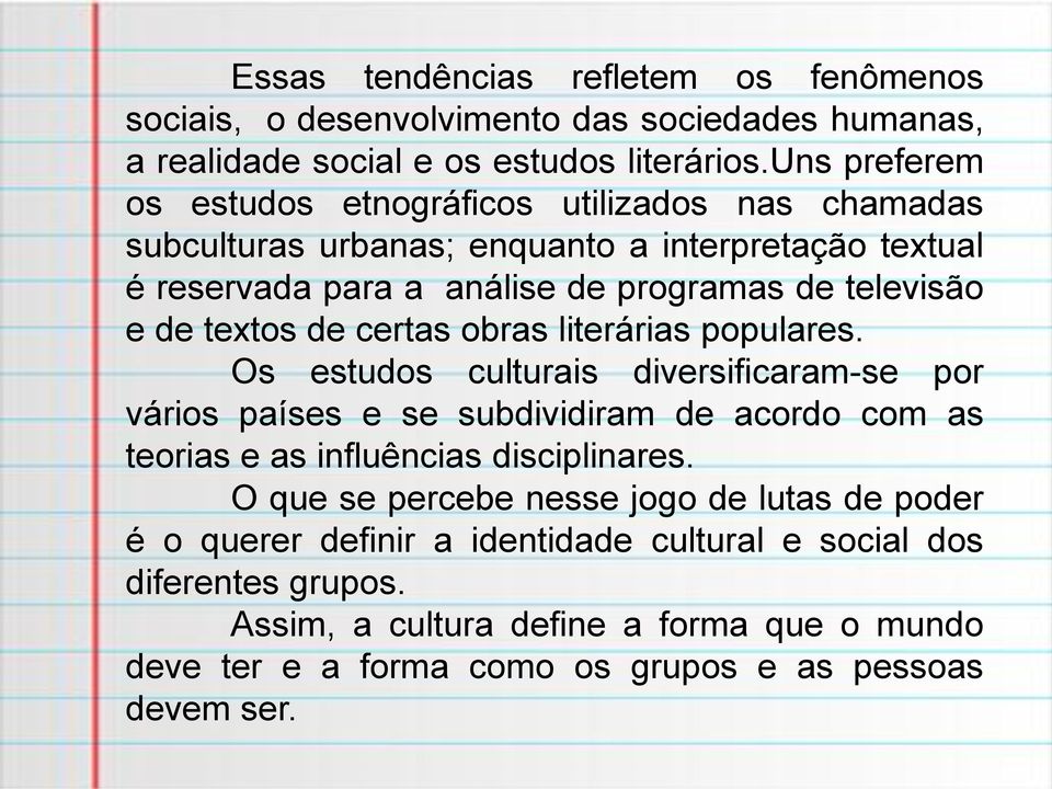 textos de certas obras literárias populares. Os estudos culturais diversificaram-se por vários países e se subdividiram de acordo com as teorias e as influências disciplinares.