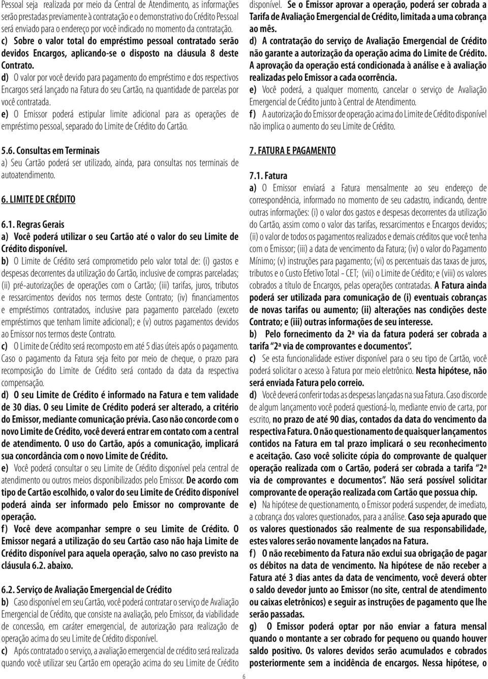 d) O valor por você devido para pagamento do empréstimo e dos respectivos Encargos será lançado na Fatura do seu Cartão, na quantidade de parcelas por você contratada.