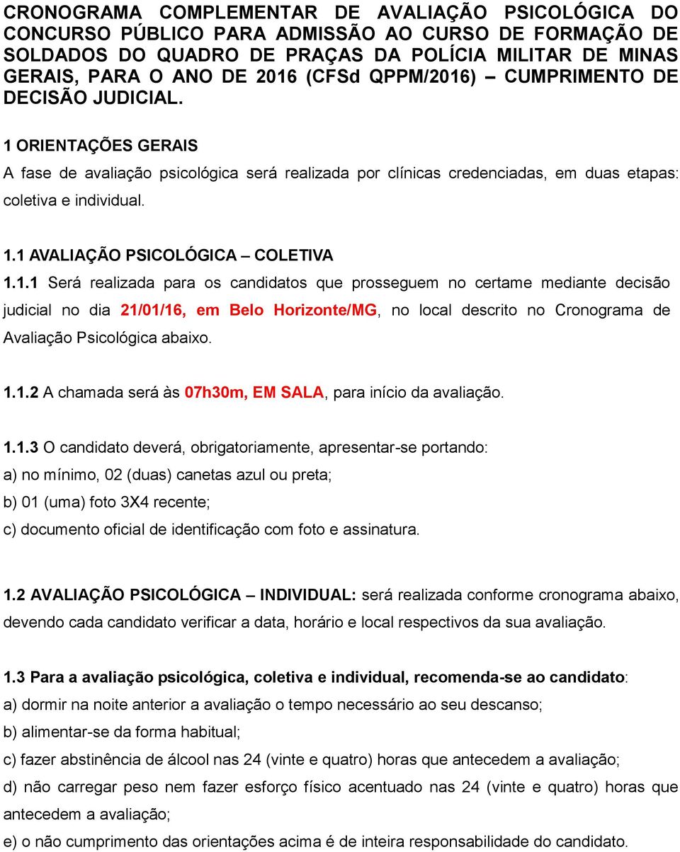 ORIENTAÇÕES GERAIS A fase de avaliação psicológica será realizada por clínicas credenciadas, em duas etapas: coletiva e individual. 1.