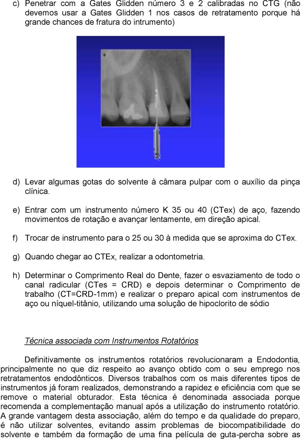 f) Trocar de instrumento para o 25 ou 30 à medida que se aproxima do CTex. g) Quando chegar ao CTEx, realizar a odontometria.