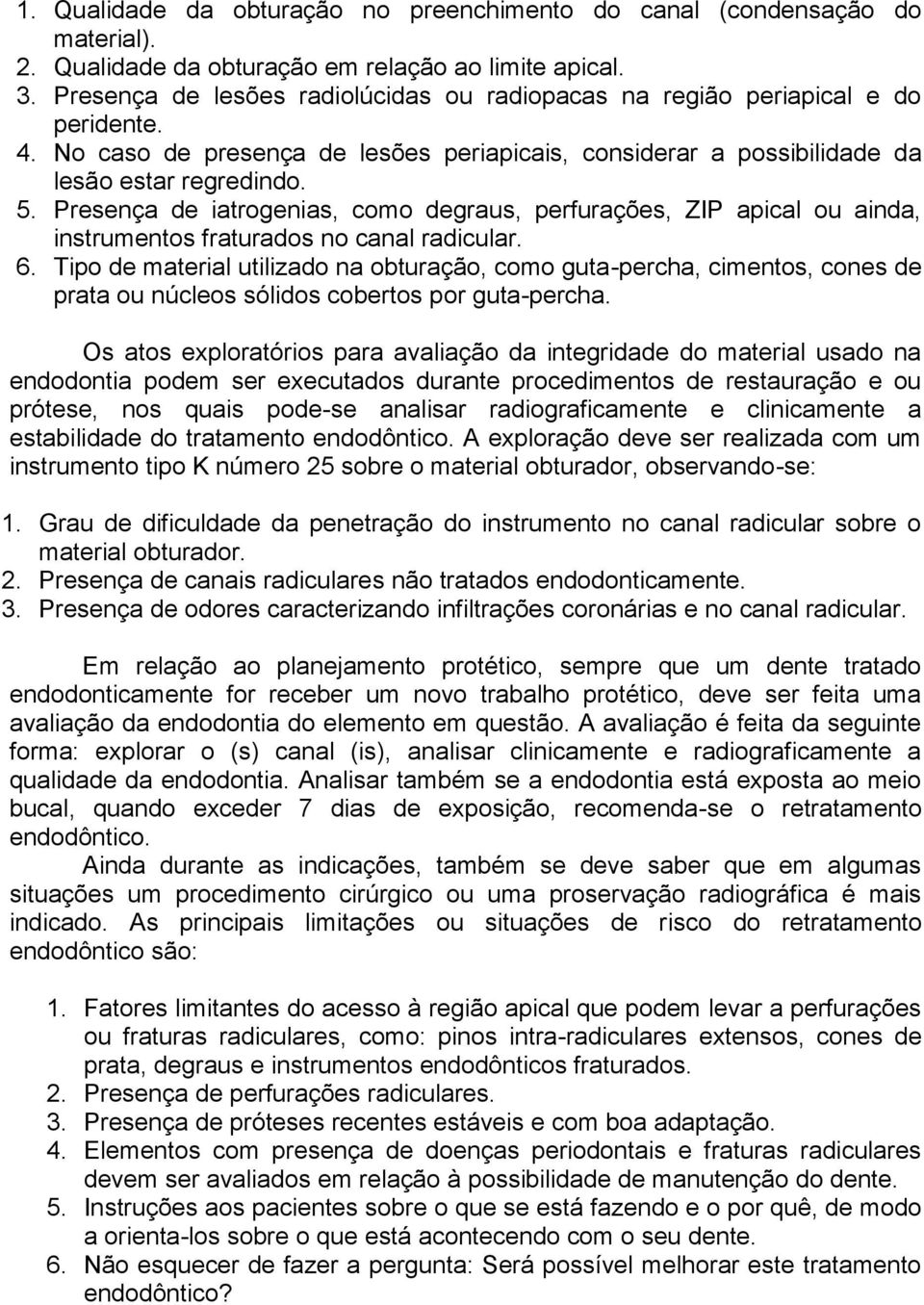 Presença de iatrogenias, como degraus, perfurações, ZIP apical ou ainda, instrumentos fraturados no canal radicular. 6.