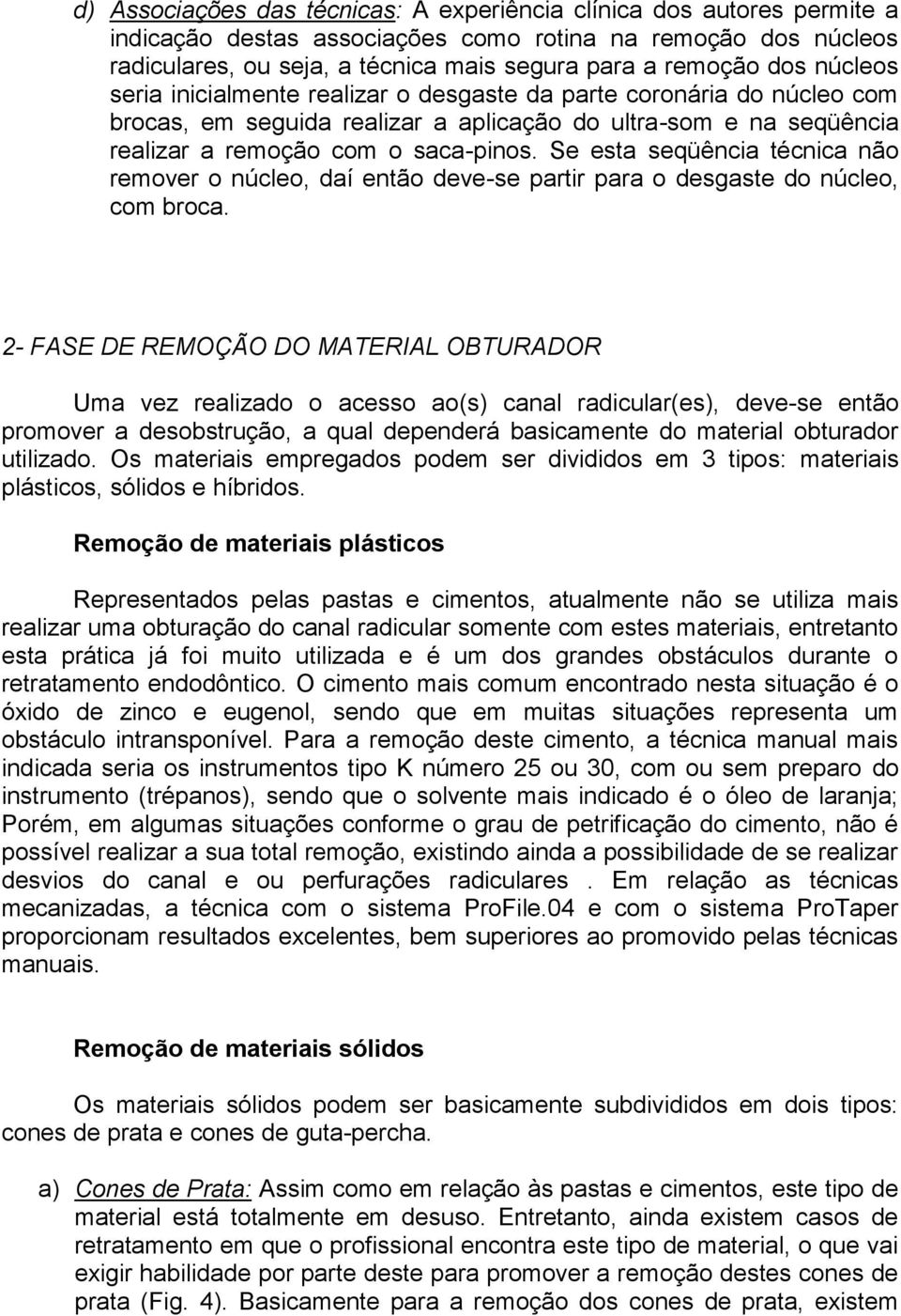 Se esta seqüência técnica não remover o núcleo, daí então deve-se partir para o desgaste do núcleo, com broca.