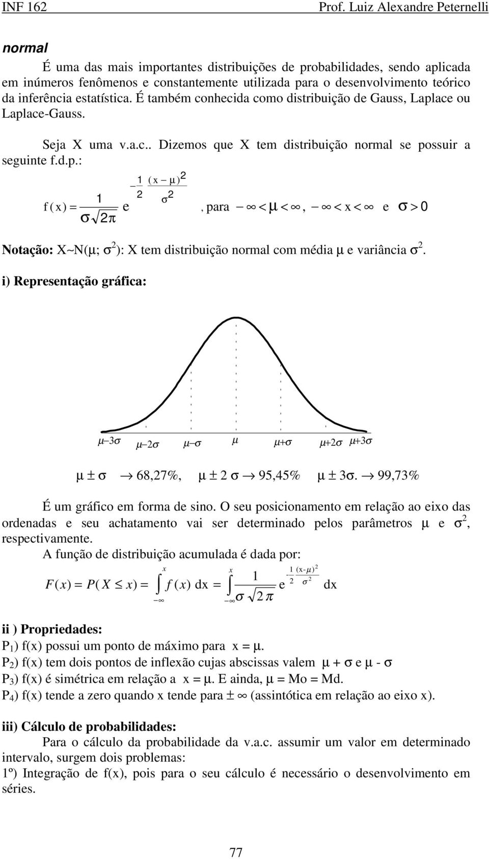 i) Representação gráfica: µ 3 µ µ µ µ+ µ+ µ+3 µ ± 68,7%, µ ± 95,45% µ ± 3. 99,73% É um gráfico em forma de sino.