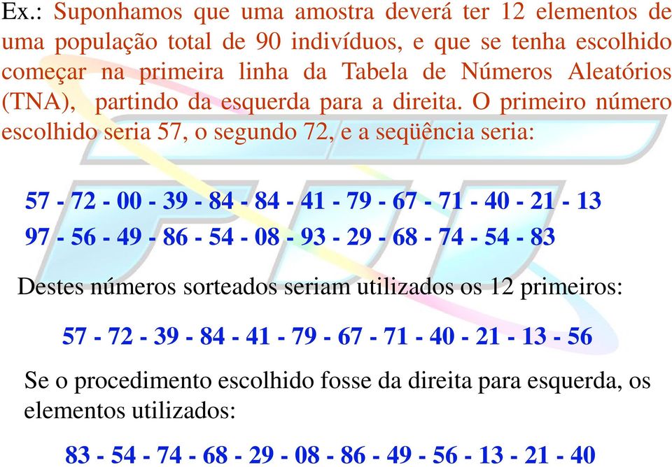 O primeiro número escolhido seria 57, o segundo 72, e a seqüência seria: 57-72 - 00-39 - 84-84 - 41-79 - 67-71 - 40-21 - 13 97-56 - 49-86 - 54-08 - 93-29 -