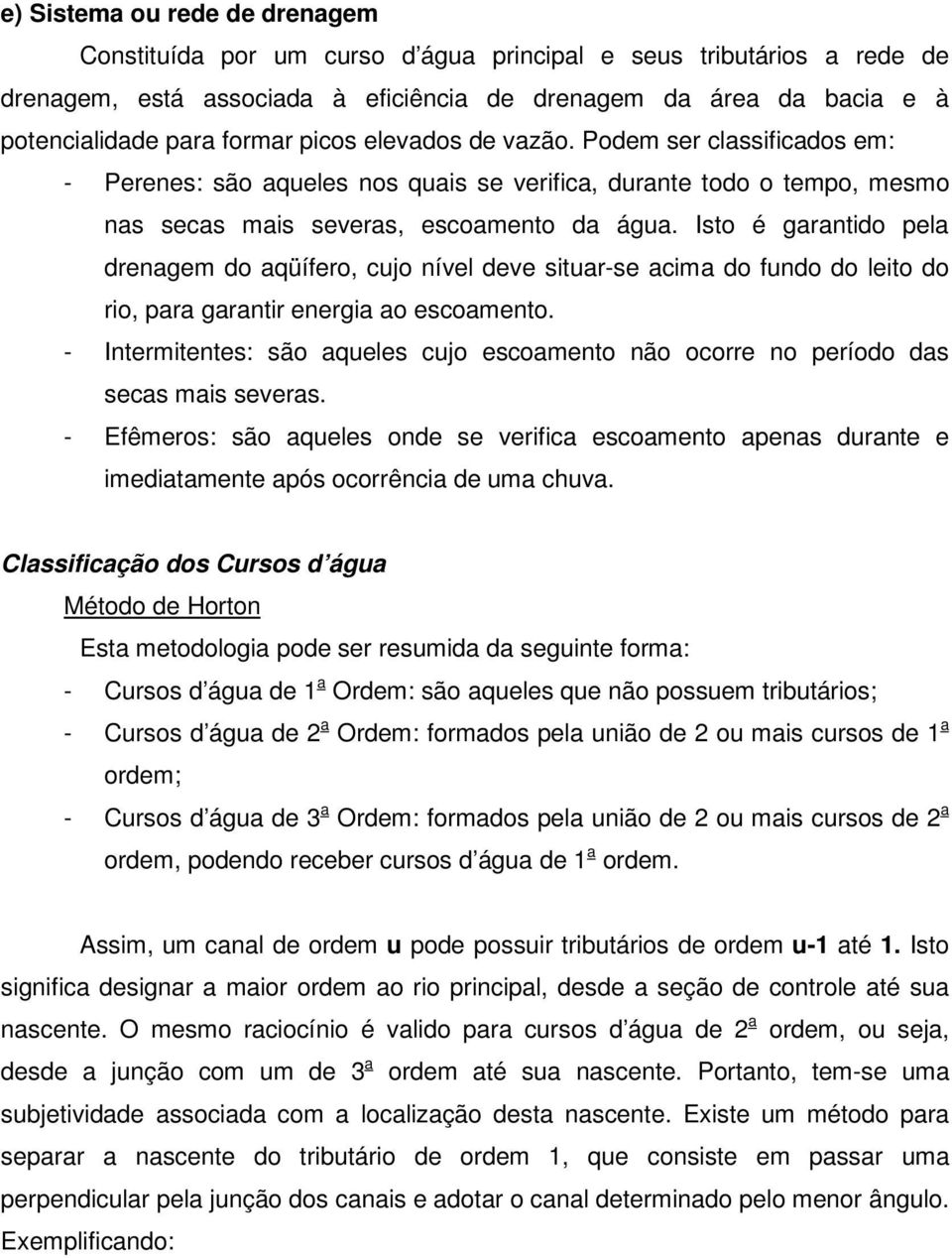 Isto é garantido pela drenagem do aqüífero, cujo nível deve situar-se acima do fundo do leito do rio, para garantir energia ao escoamento.