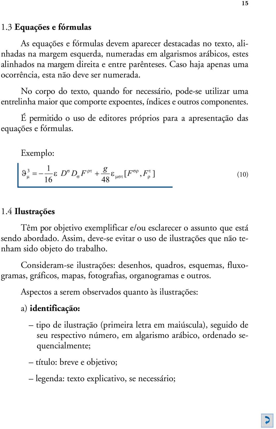 No corpo do texto, quando for necessário, pode-se utilizar uma entrelinha maior que comporte expoentes, índices e outros componentes.