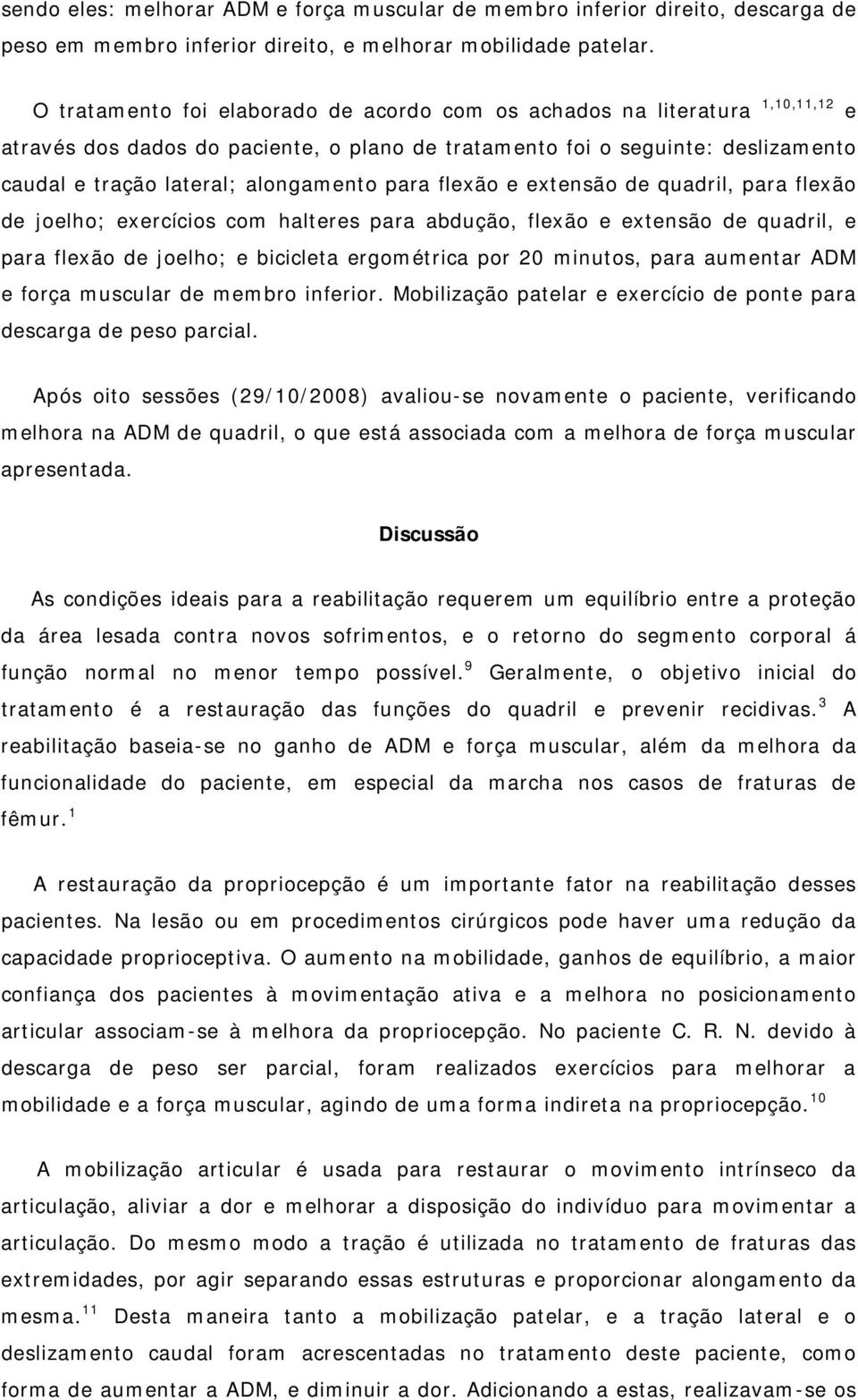 para flexão e extensão de quadril, para flexão de joelho; exercícios com halteres para abdução, flexão e extensão de quadril, e para flexão de joelho; e bicicleta ergométrica por 20 minutos, para