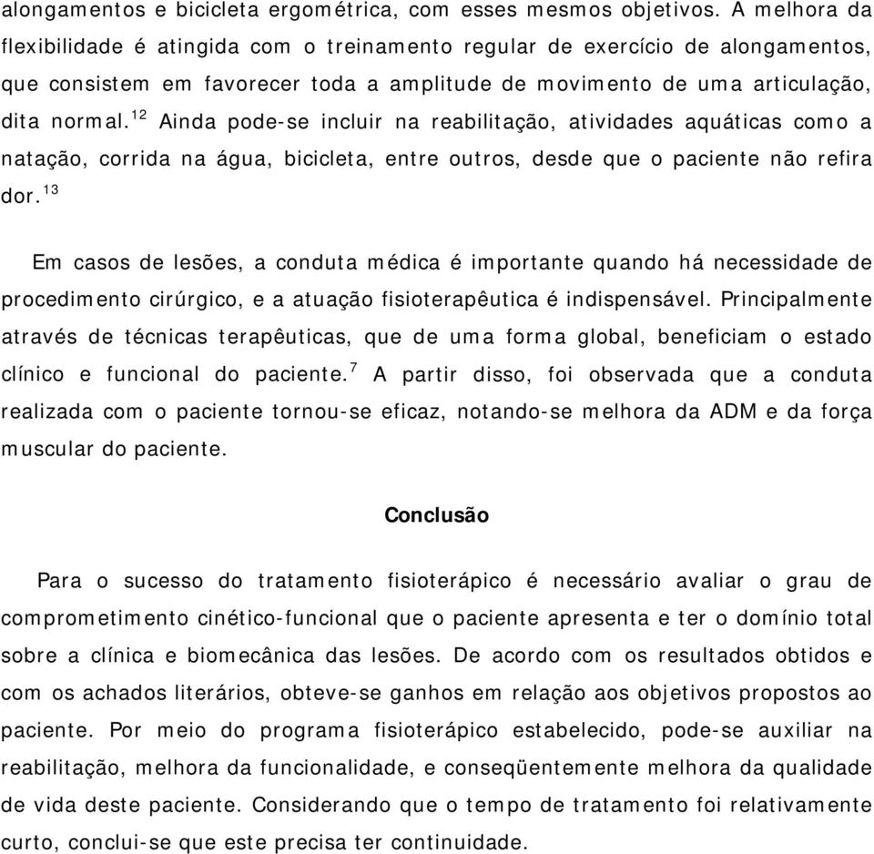 12 Ainda pode-se incluir na reabilitação, atividades aquáticas como a natação, corrida na água, bicicleta, entre outros, desde que o paciente não refira dor.