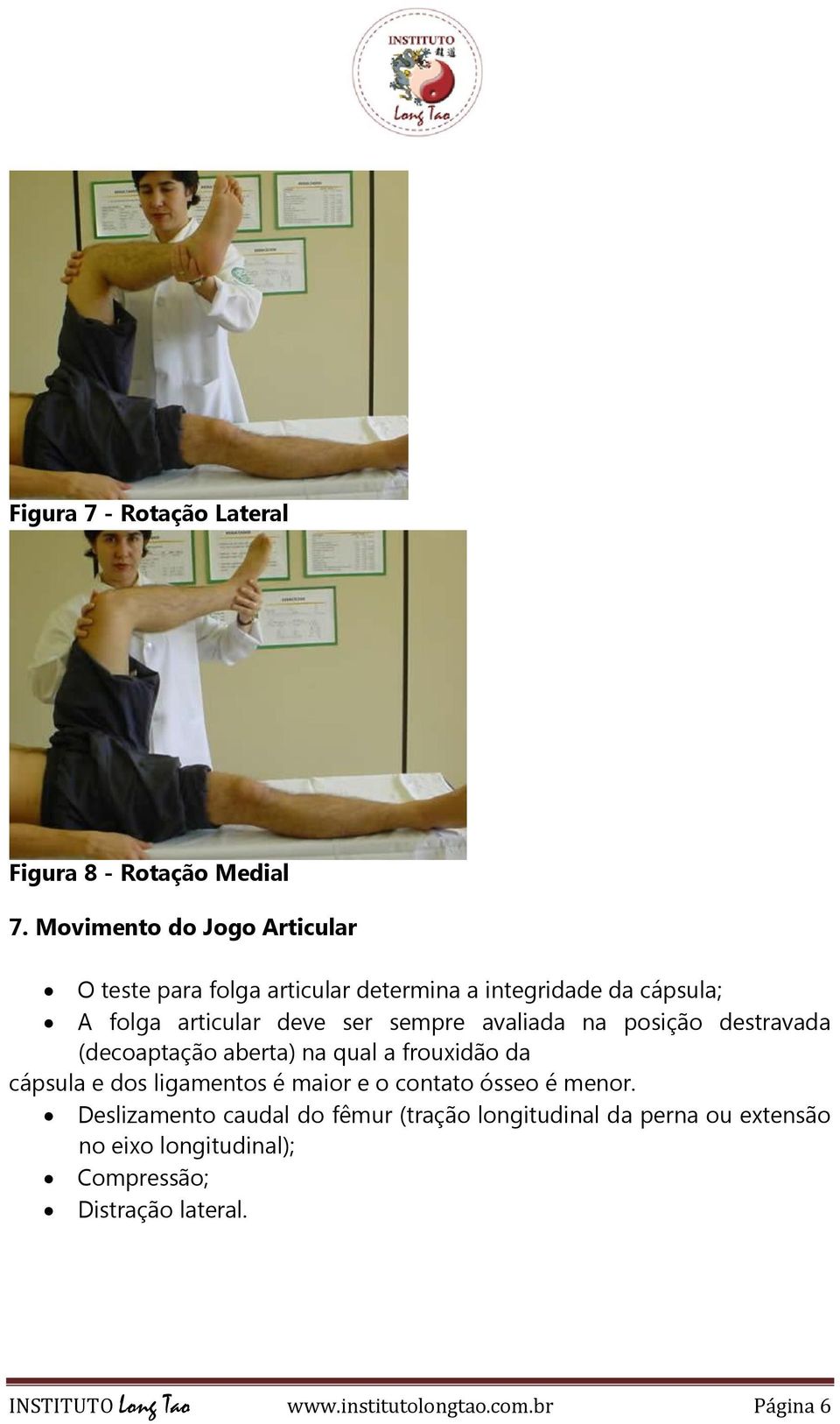 sempre avaliada na posição destravada (decoaptação aberta) na qual a frouxidão da cápsula e dos ligamentos é maior e o