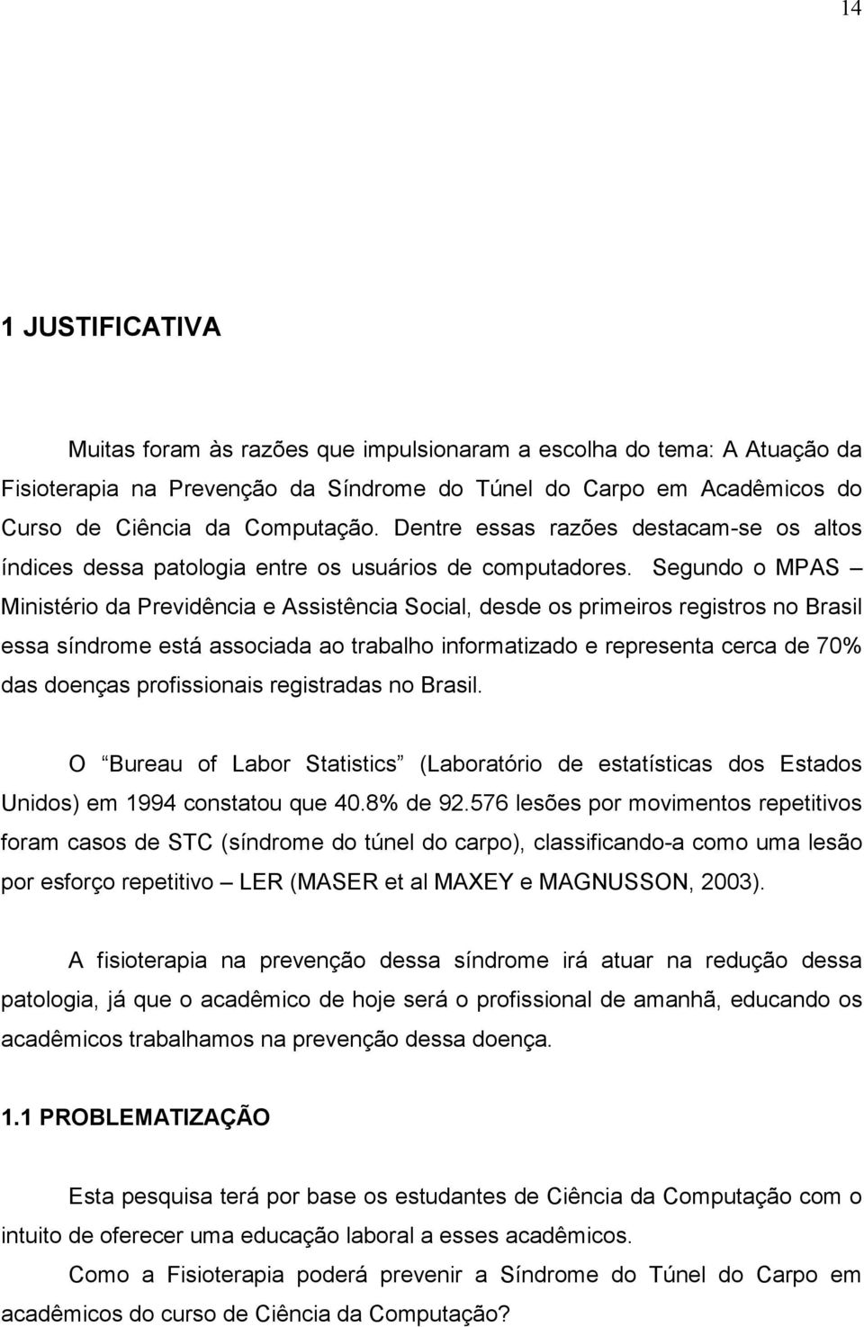 Segundo o MPAS Ministério da Previdência e Assistência Social, desde os primeiros registros no Brasil essa síndrome está associada ao trabalho informatizado e representa cerca de 70% das doenças