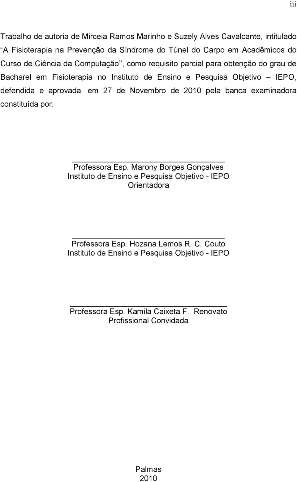 aprovada, em 27 de Novembro de 2010 pela banca examinadora constituída por: Professora Esp.